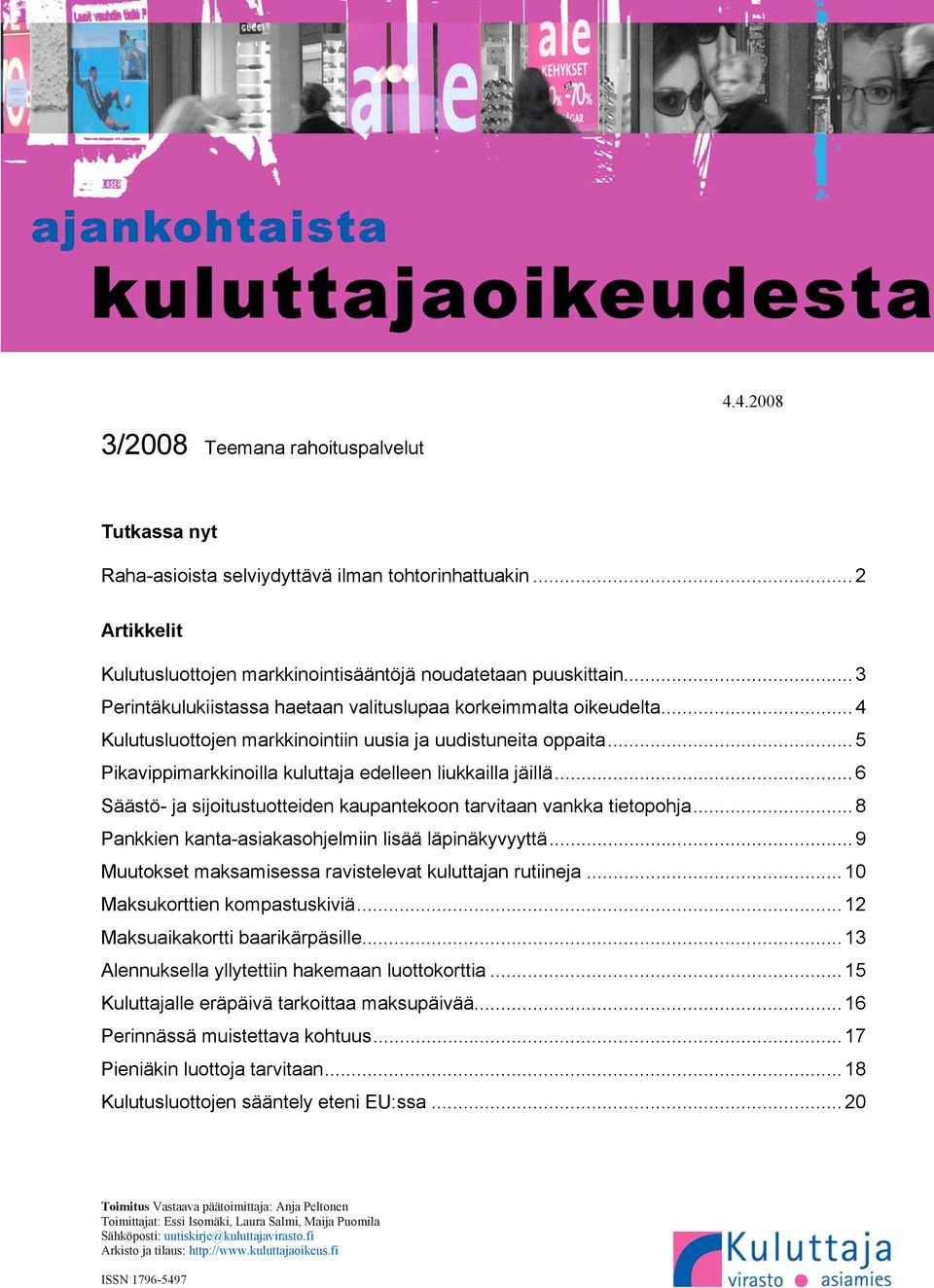 ..6 Säästö- ja sijoitustuotteiden kaupantekoon tarvitaan vankka tietopohja...8 Pankkien kanta-asiakasohjelmiin lisää läpinäkyvyyttä...9 Muutokset maksamisessa ravistelevat kuluttajan rutiineja.