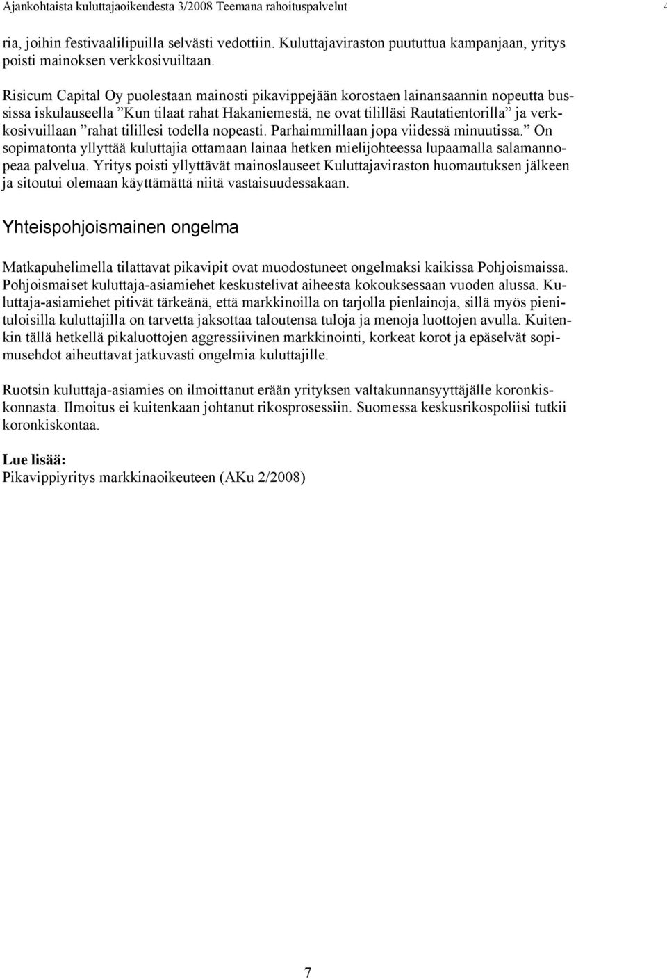 rahat tilillesi todella nopeasti. Parhaimmillaan jopa viidessä minuutissa. On sopimatonta yllyttää kuluttajia ottamaan lainaa hetken mielijohteessa lupaamalla salamannopeaa palvelua.