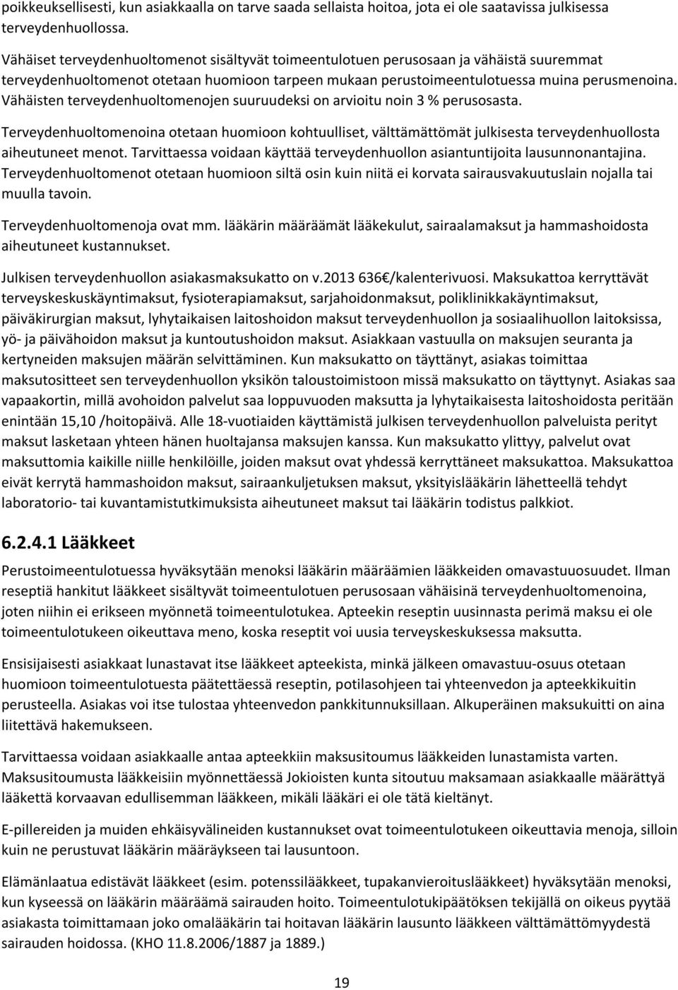 Vähäisten terveydenhuoltomenojen suuruudeksi on arvioitu noin 3 % perusosasta. Terveydenhuoltomenoina otetaan huomioon kohtuulliset, välttämättömät julkisesta terveydenhuollosta aiheutuneet menot.