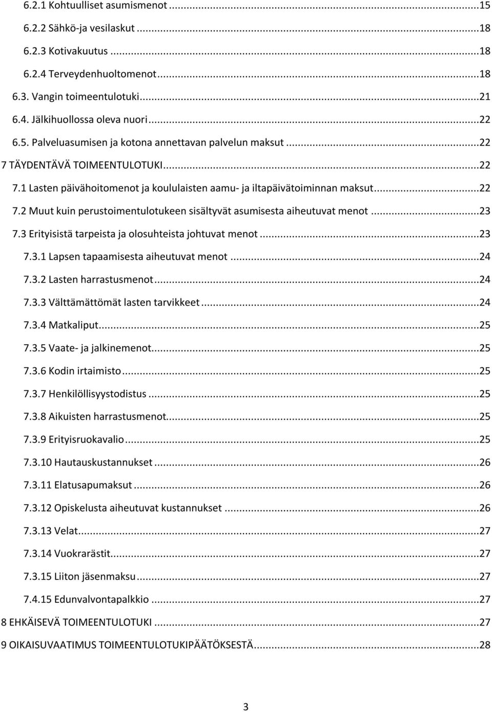 ..23 7.3 Erityisistä tarpeista ja olosuhteista johtuvat menot...23 7.3.1 Lapsen tapaamisesta aiheutuvat menot...24 7.3.2 Lasten harrastusmenot...24 7.3.3 Välttämättömät lasten tarvikkeet...24 7.3.4 Matkaliput.