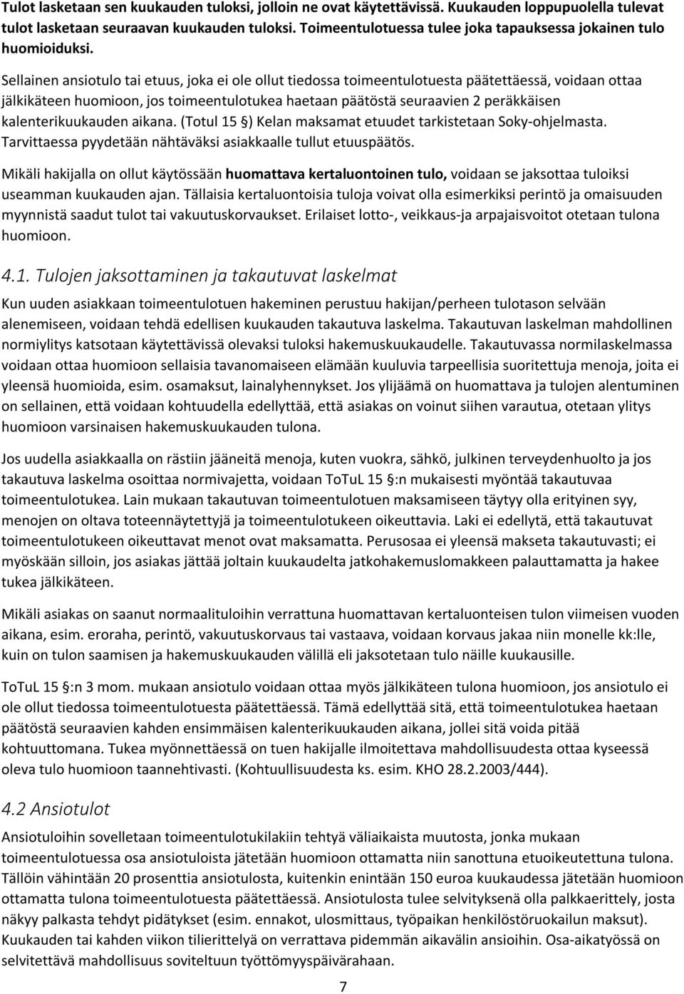 Sellainen ansiotulo tai etuus, joka ei ole ollut tiedossa toimeentulotuesta päätettäessä, voidaan ottaa jälkikäteen huomioon, jos toimeentulotukea haetaan päätöstä seuraavien 2 peräkkäisen