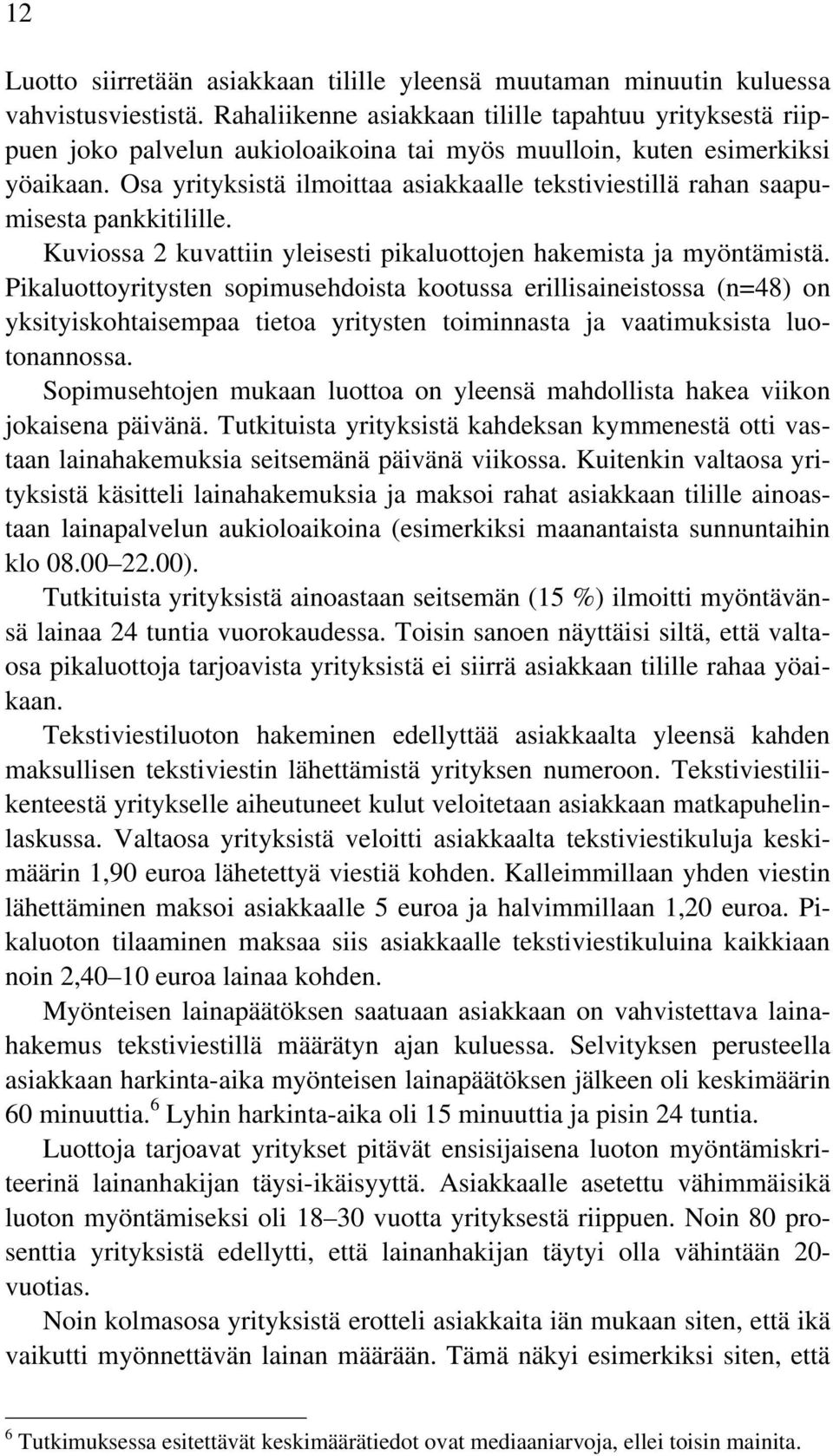 Osa yrityksistä ilmoittaa asiakkaalle tekstiviestillä rahan saapumisesta pankkitilille. Kuviossa 2 kuvattiin yleisesti pikaluottojen hakemista ja myöntämistä.