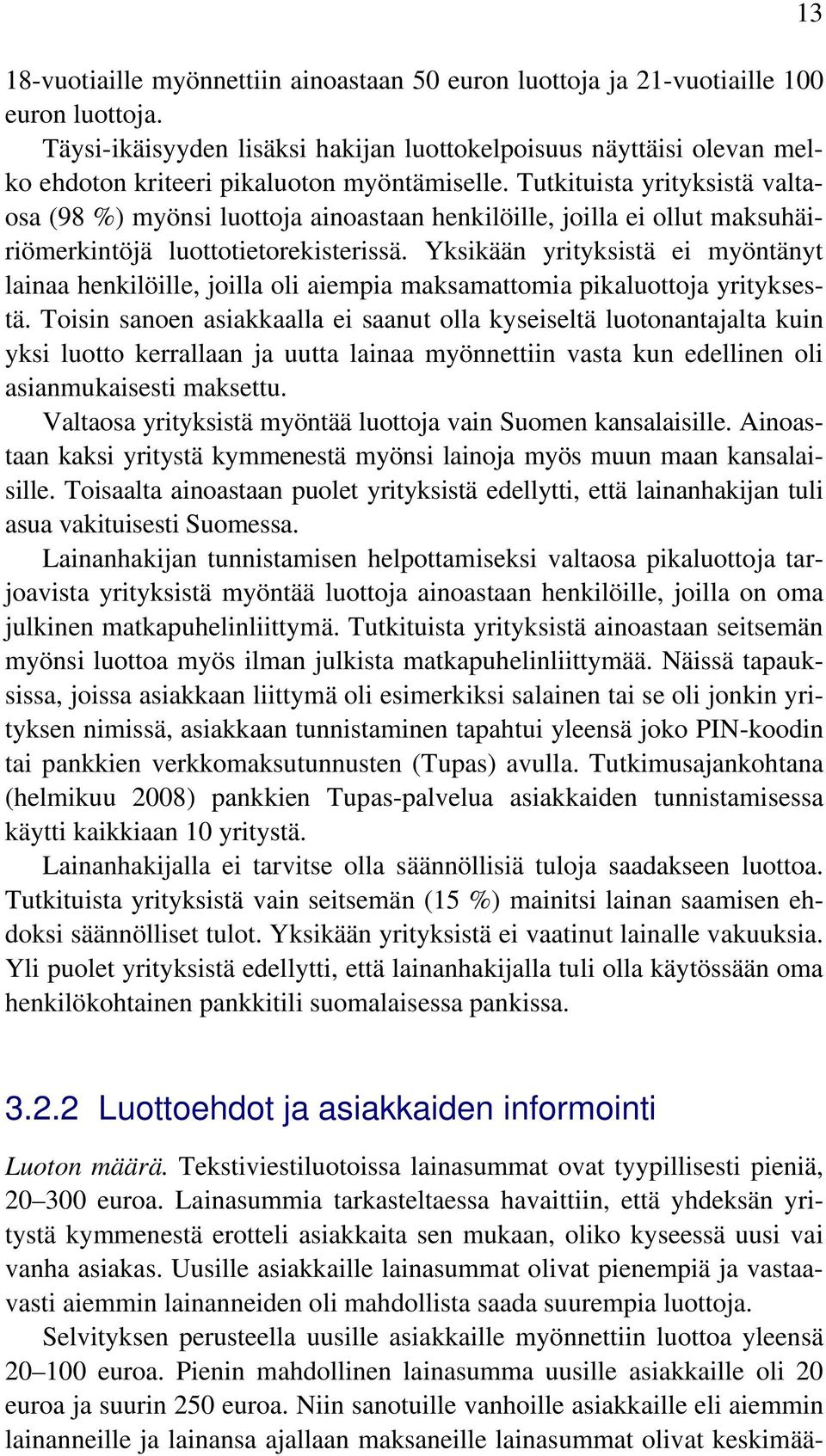 Tutkituista yrityksistä valtaosa (98 %) myönsi luottoja ainoastaan henkilöille, joilla ei ollut maksuhäiriömerkintöjä luottotietorekisterissä.