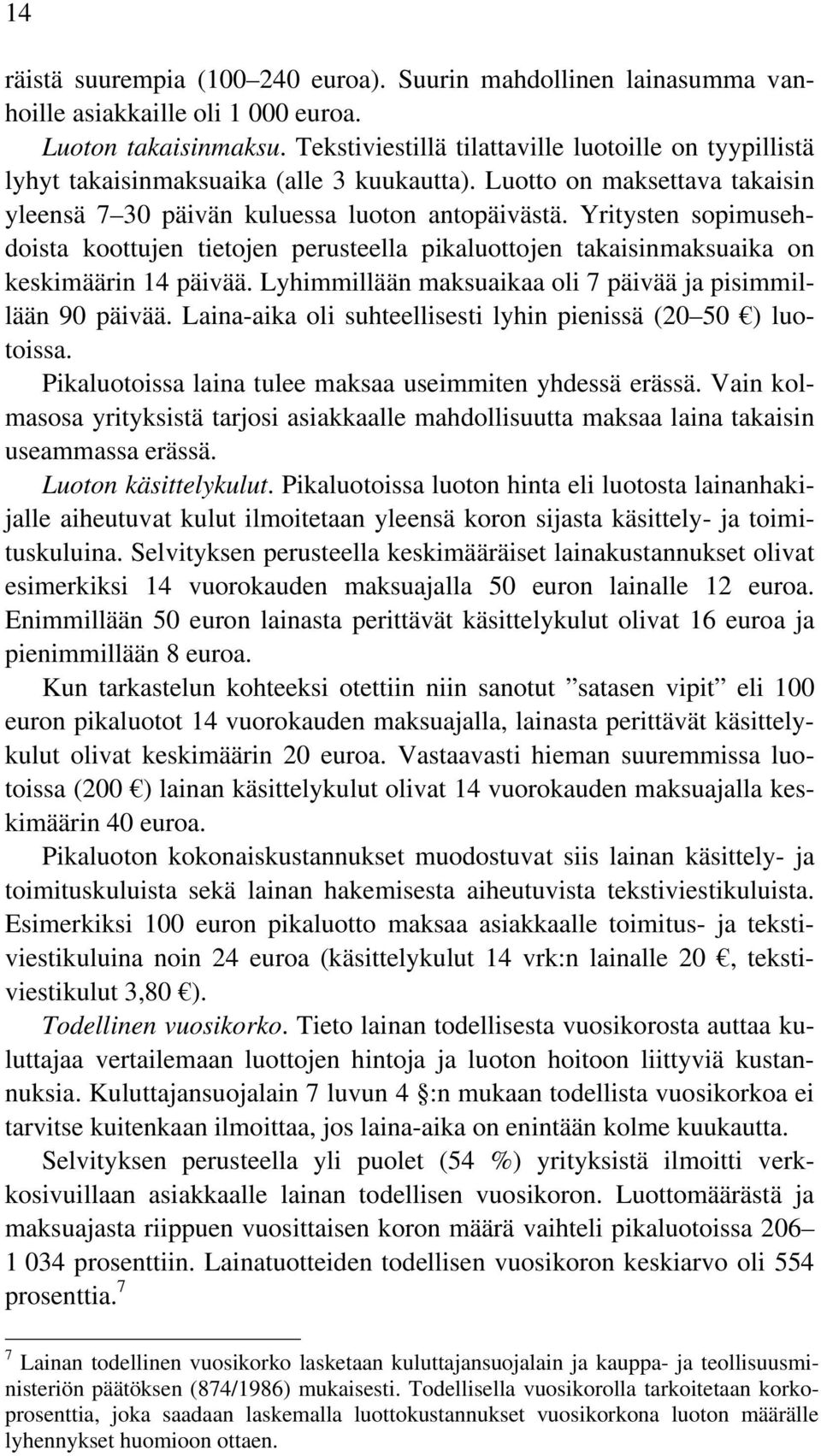 Yritysten sopimusehdoista koottujen tietojen perusteella pikaluottojen takaisinmaksuaika on keskimäärin 14 päivää. Lyhimmillään maksuaikaa oli 7 päivää ja pisimmillään 90 päivää.