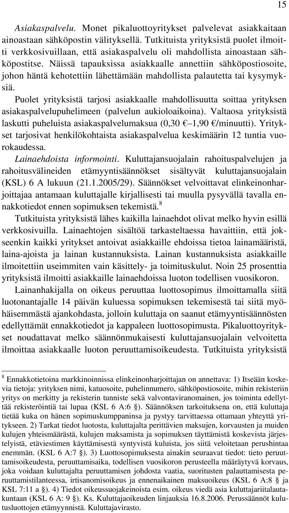 Näissä tapauksissa asiakkaalle annettiin sähköpostiosoite, johon häntä kehotettiin lähettämään mahdollista palautetta tai kysymyksiä.