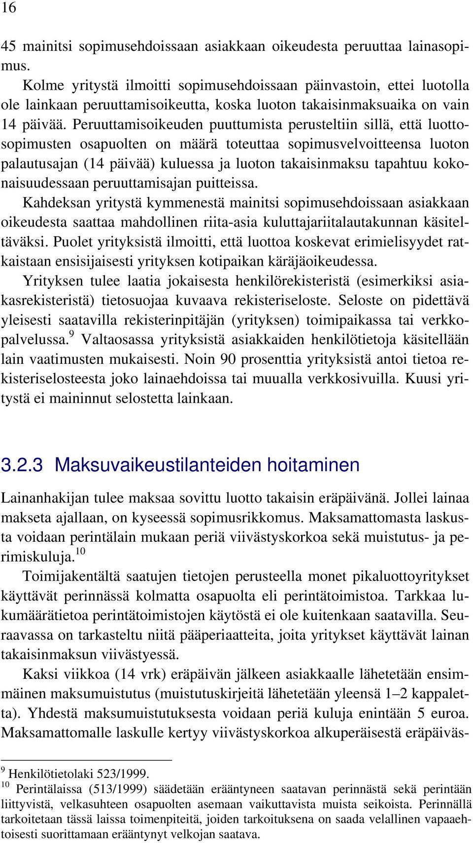 Peruuttamisoikeuden puuttumista perusteltiin sillä, että luottosopimusten osapuolten on määrä toteuttaa sopimusvelvoitteensa luoton palautusajan (14 päivää) kuluessa ja luoton takaisinmaksu tapahtuu