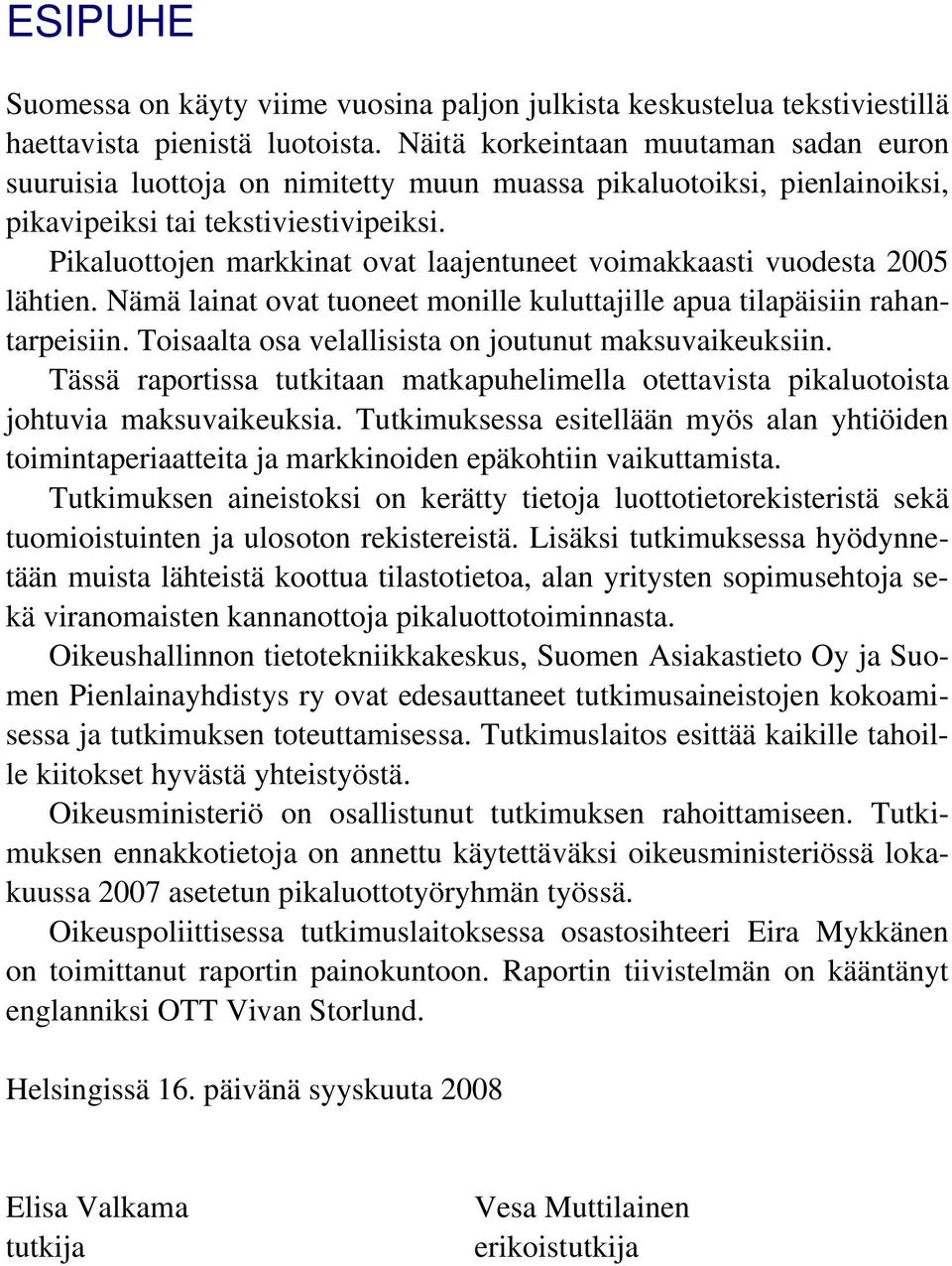 Pikaluottojen markkinat ovat laajentuneet voimakkaasti vuodesta 2005 lähtien. Nämä lainat ovat tuoneet monille kuluttajille apua tilapäisiin rahantarpeisiin.