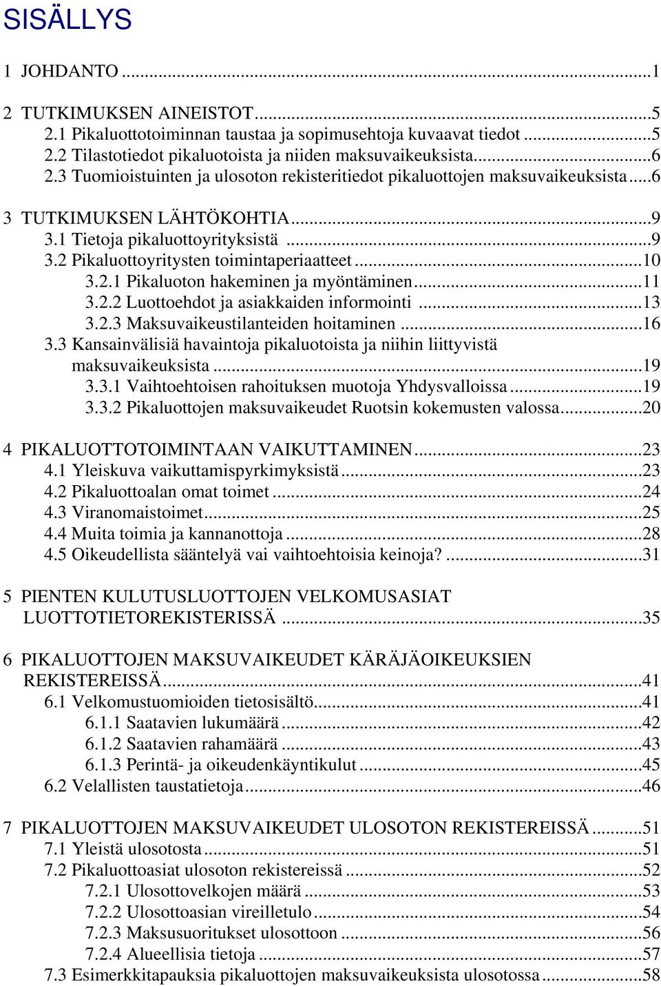 2.1 Pikaluoton hakeminen ja myöntäminen...11 3.2.2 Luottoehdot ja asiakkaiden informointi...13 3.2.3 Maksuvaikeustilanteiden hoitaminen...16 3.