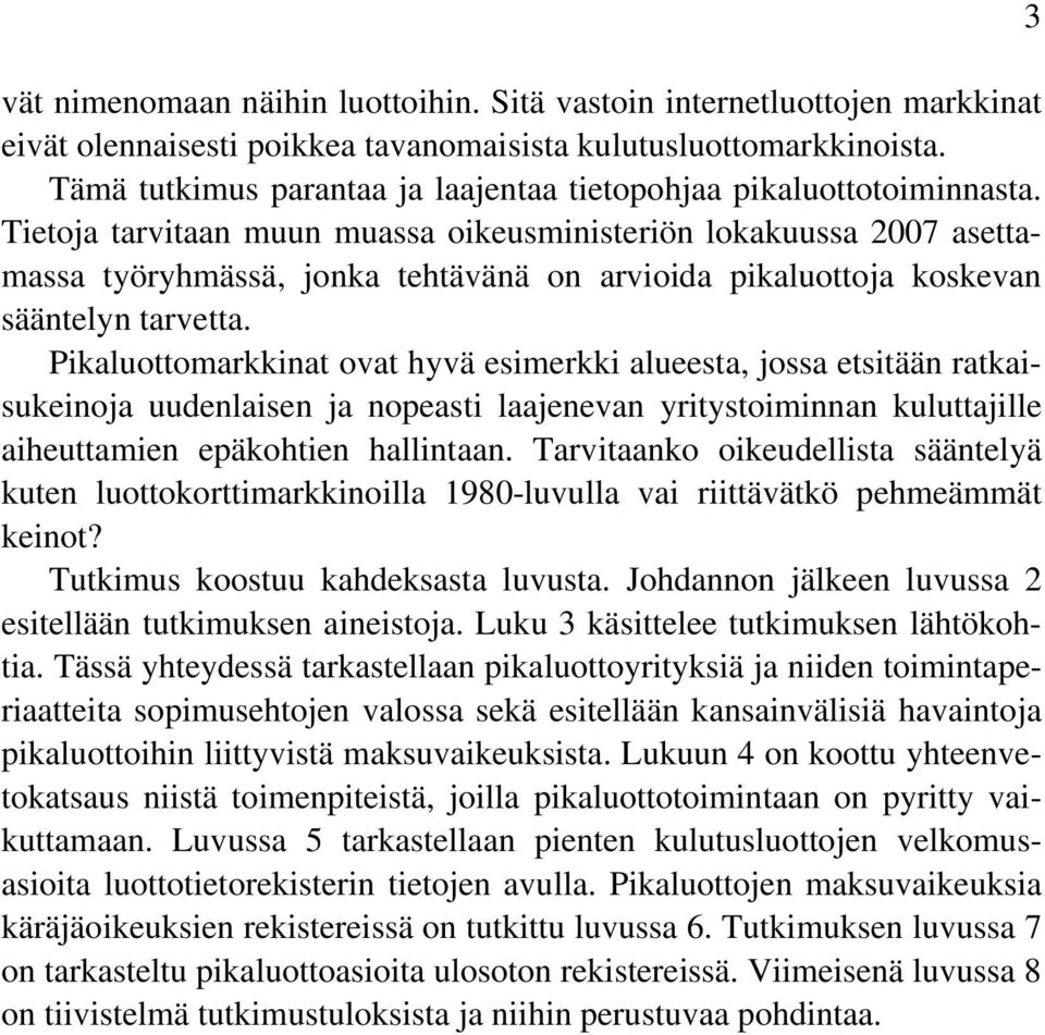 Tietoja tarvitaan muun muassa oikeusministeriön lokakuussa 2007 asettamassa työryhmässä, jonka tehtävänä on arvioida pikaluottoja koskevan sääntelyn tarvetta.