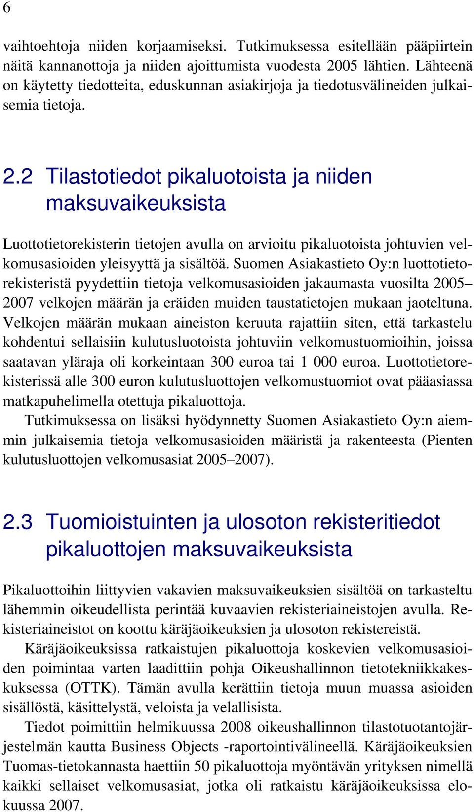 2 Tilastotiedot pikaluotoista ja niiden maksuvaikeuksista Luottotietorekisterin tietojen avulla on arvioitu pikaluotoista johtuvien velkomusasioiden yleisyyttä ja sisältöä.