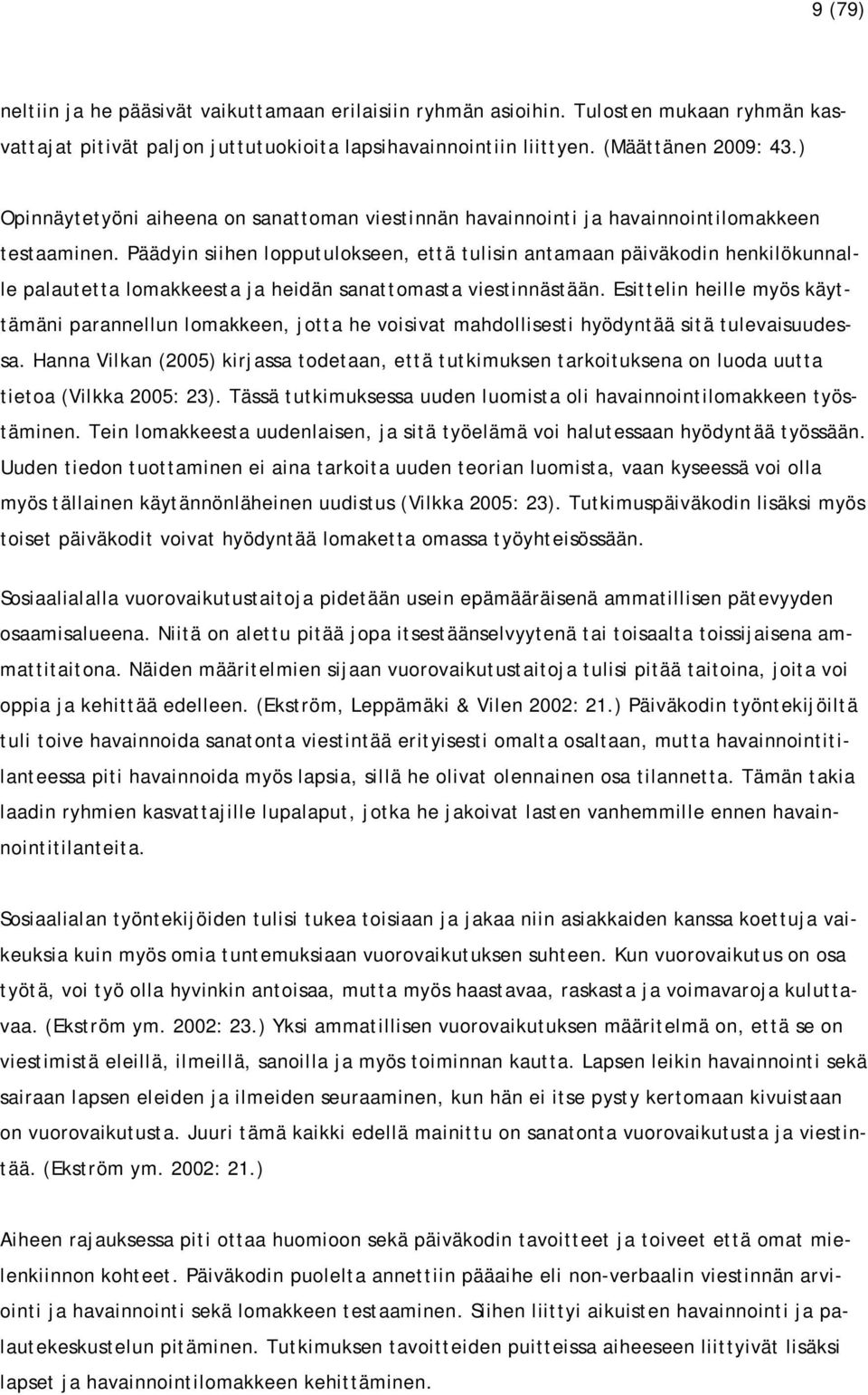 Päädyin siihen lopputulokseen, että tulisin antamaan päiväkodin henkilökunnalle palautetta lomakkeesta ja heidän sanattomasta viestinnästään.