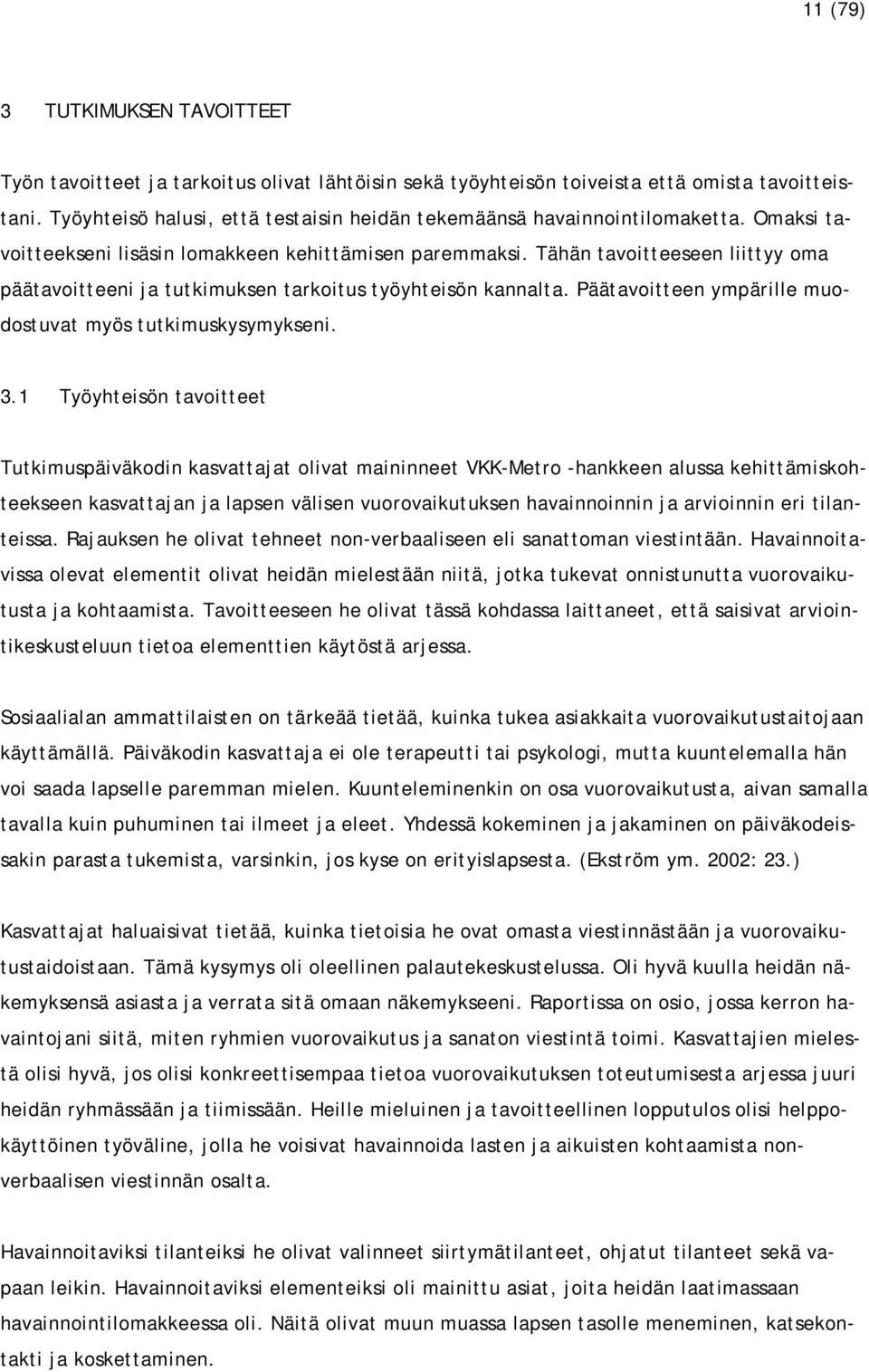 Tähän tavoitteeseen liittyy oma päätavoitteeni ja tutkimuksen tarkoitus työyhteisön kannalta. Päätavoitteen ympärille muodostuvat myös tutkimuskysymykseni. 3.