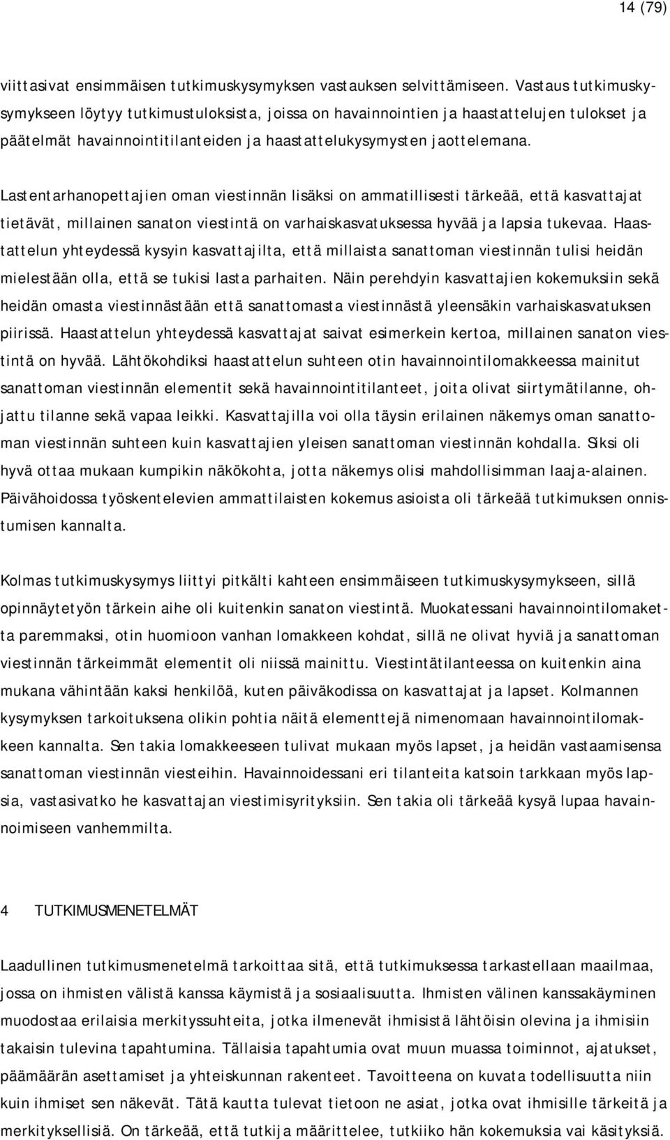 Lastentarhanopettajien oman viestinnän lisäksi on ammatillisesti tärkeää, että kasvattajat tietävät, millainen sanaton viestintä on varhaiskasvatuksessa hyvää ja lapsia tukevaa.