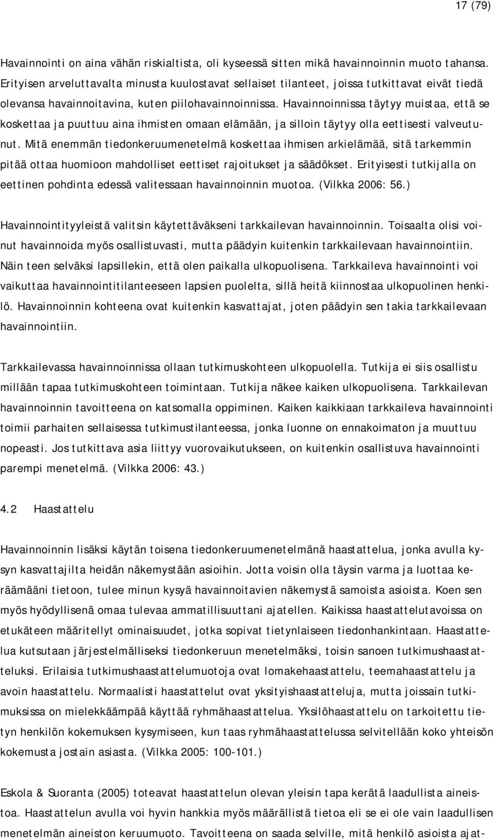 Havainnoinnissa täytyy muistaa, että se koskettaa ja puuttuu aina ihmisten omaan elämään, ja silloin täytyy olla eettisesti valveutunut.