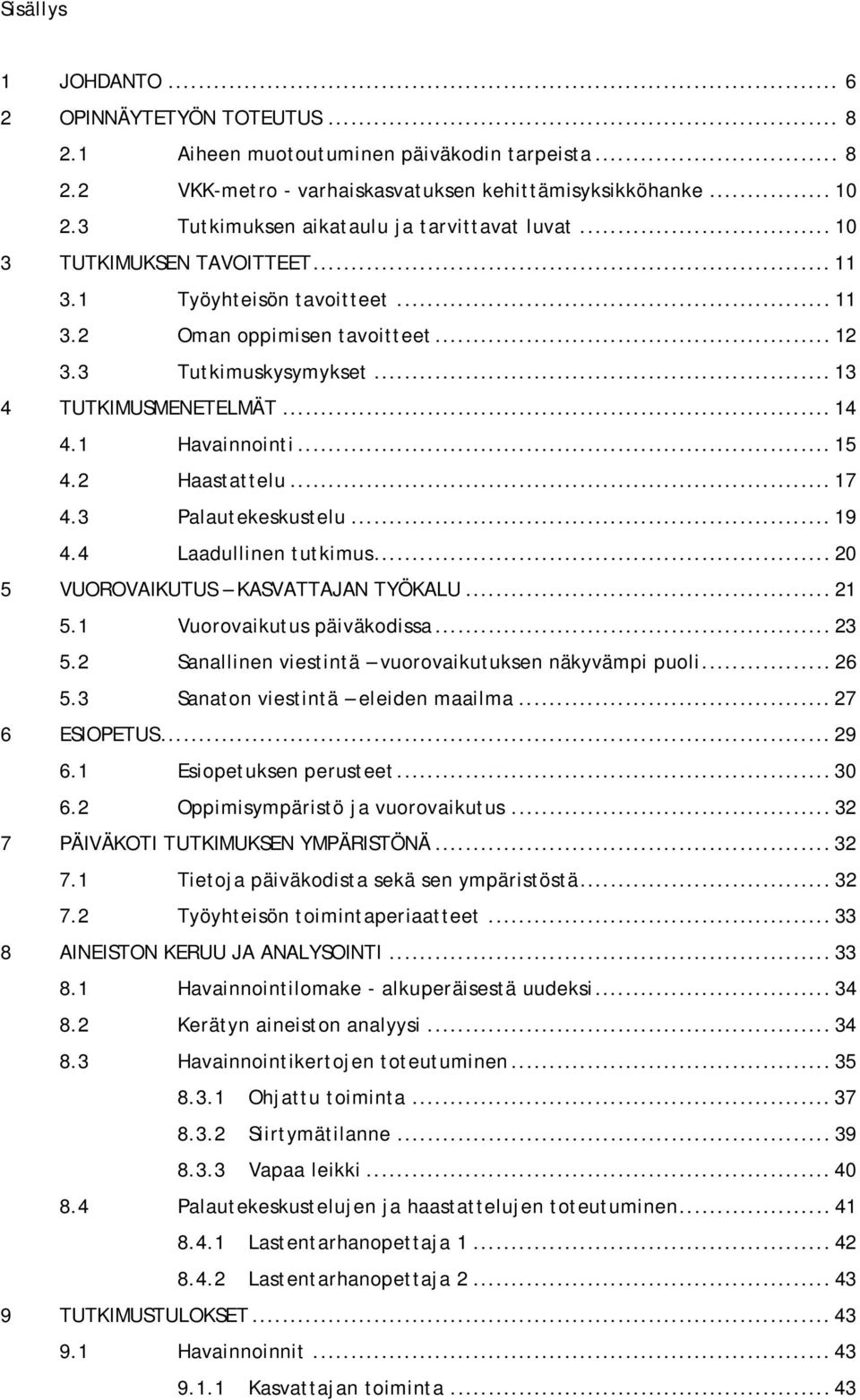 .. 14 4.1 Havainnointi... 15 4.2 Haastattelu... 17 4.3 Palautekeskustelu... 19 4.4 Laadullinen tutkimus... 20 5 VUOROVAIKUTUS KASVATTAJAN TYÖKALU... 21 5.1 Vuorovaikutus päiväkodissa... 23 5.