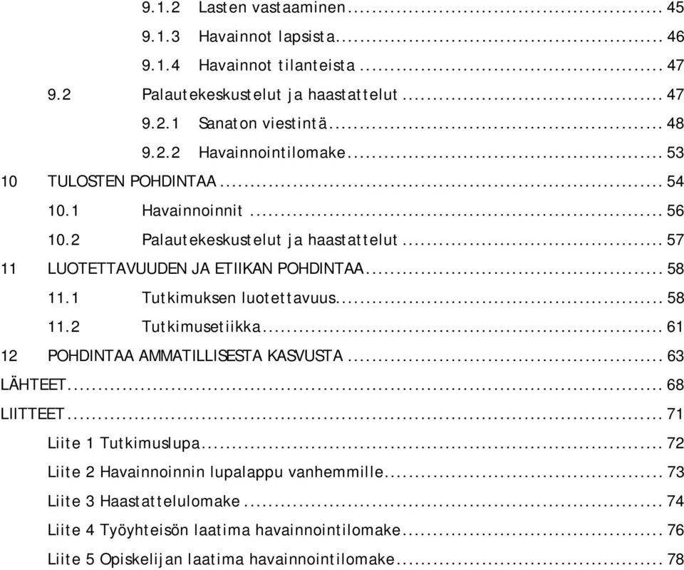 1 Tutkimuksen luotettavuus... 58 11.2 Tutkimusetiikka... 61 12 POHDINTAA AMMATILLISESTA KASVUSTA... 63 LÄHTEET... 68 LIITTEET... 71 Liite 1 Tutkimuslupa.