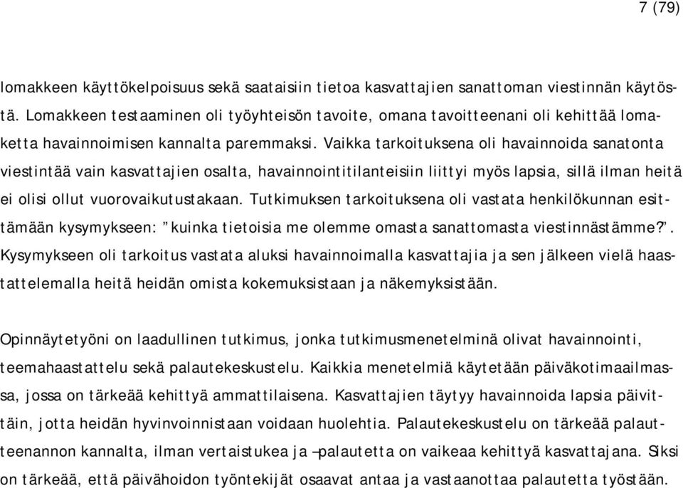 Vaikka tarkoituksena oli havainnoida sanatonta viestintää vain kasvattajien osalta, havainnointitilanteisiin liittyi myös lapsia, sillä ilman heitä ei olisi ollut vuorovaikutustakaan.