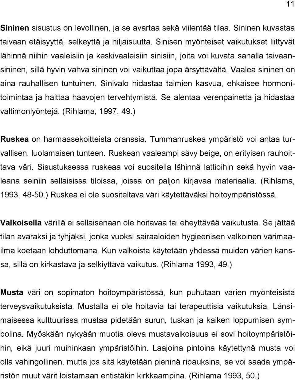 Vaalea sininen on aina rauhallisen tuntuinen. Sinivalo hidastaa taimien kasvua, ehkäisee hormonitoimintaa ja haittaa haavojen tervehtymistä. Se alentaa verenpainetta ja hidastaa valtimonlyöntejä.