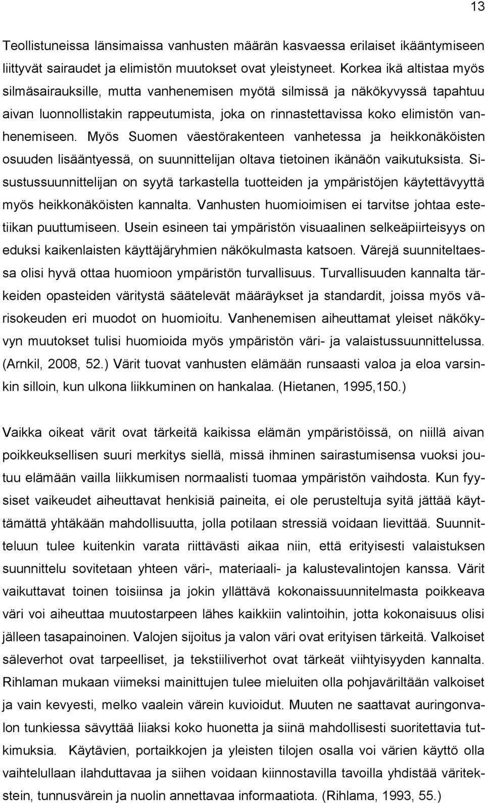 Myös Suomen väestörakenteen vanhetessa ja heikkonäköisten osuuden lisääntyessä, on suunnittelijan oltava tietoinen ikänäön vaikutuksista.