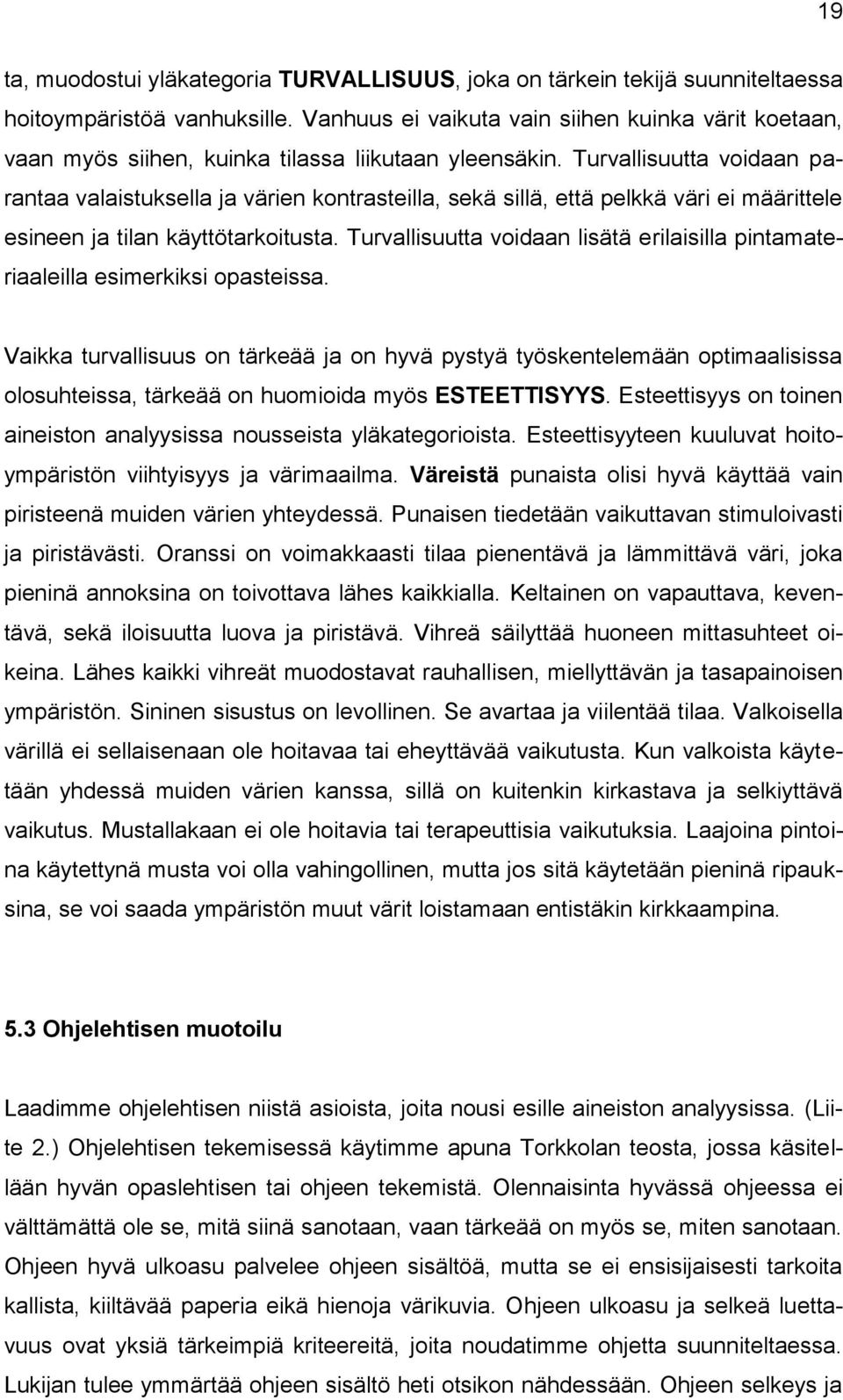 Turvallisuutta voidaan parantaa valaistuksella ja värien kontrasteilla, sekä sillä, että pelkkä väri ei määrittele esineen ja tilan käyttötarkoitusta.