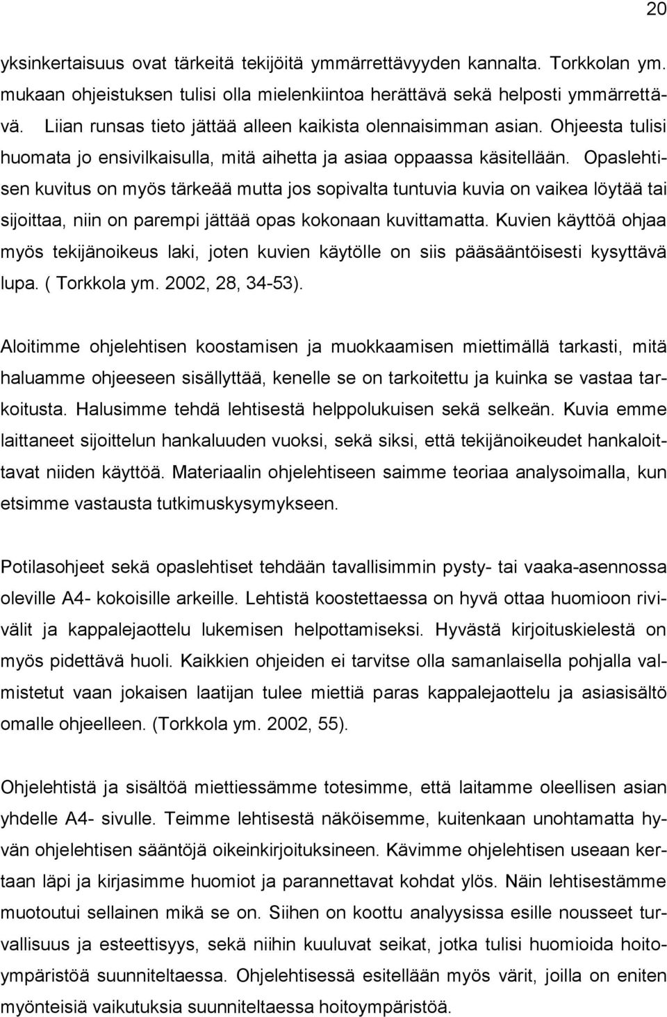 Opaslehtisen kuvitus on myös tärkeää mutta jos sopivalta tuntuvia kuvia on vaikea löytää tai sijoittaa, niin on parempi jättää opas kokonaan kuvittamatta.