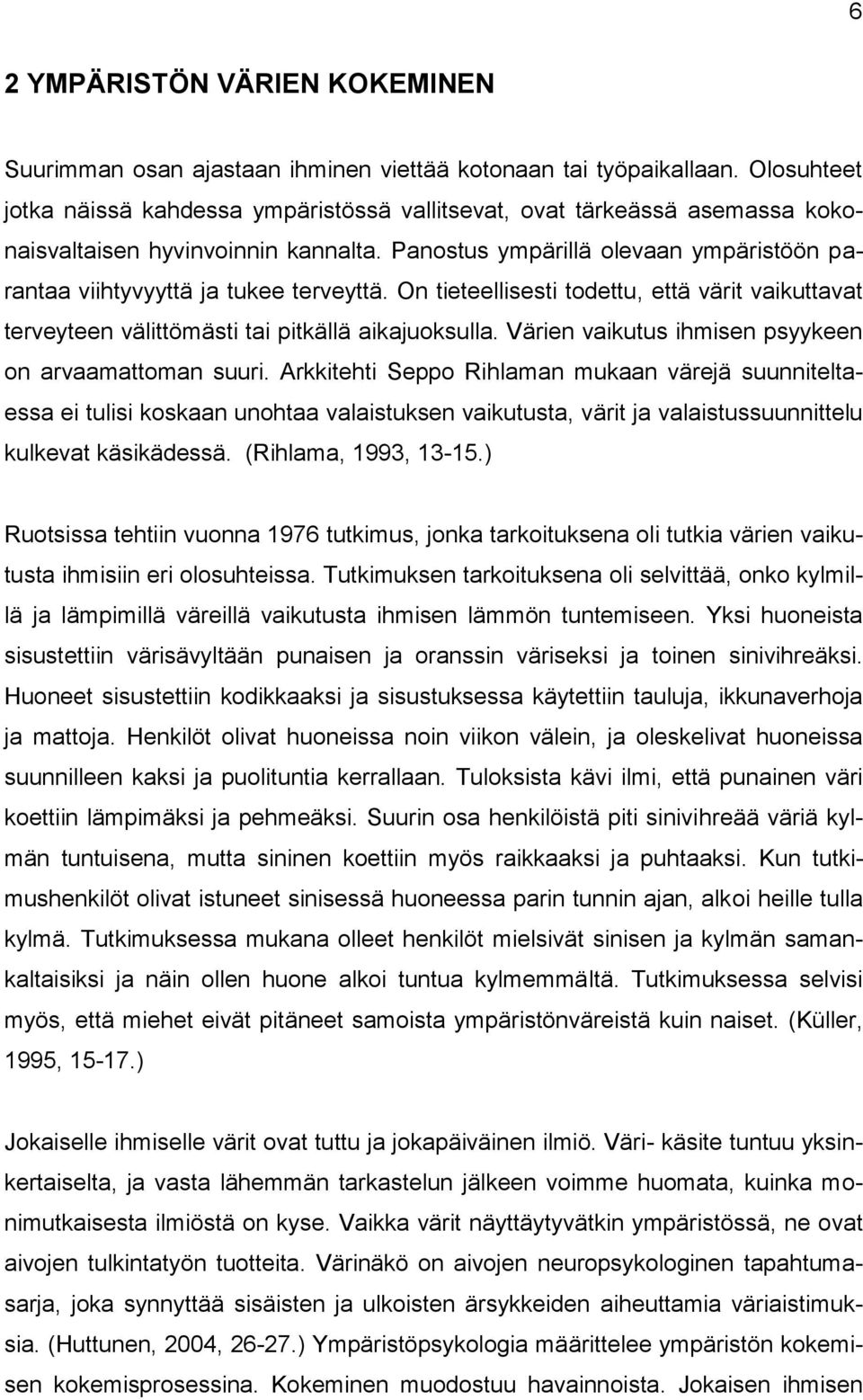 Panostus ympärillä olevaan ympäristöön parantaa viihtyvyyttä ja tukee terveyttä. On tieteellisesti todettu, että värit vaikuttavat terveyteen välittömästi tai pitkällä aikajuoksulla.