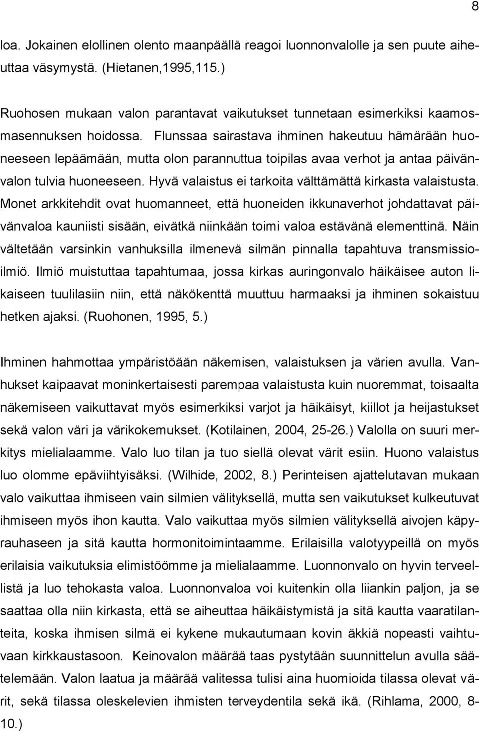 Flunssaa sairastava ihminen hakeutuu hämärään huoneeseen lepäämään, mutta olon parannuttua toipilas avaa verhot ja antaa päivänvalon tulvia huoneeseen.