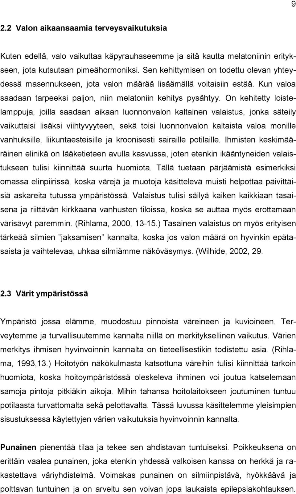 On kehitetty loistelamppuja, joilla saadaan aikaan luonnonvalon kaltainen valaistus, jonka säteily vaikuttaisi lisäksi viihtyvyyteen, sekä toisi luonnonvalon kaltaista valoa monille vanhuksille,