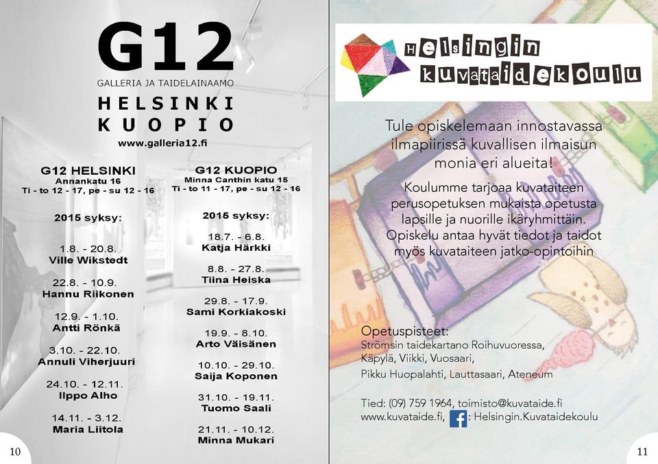 8. - 17.9. Sami Korkiakoski 19.9. - 8.10. Arto Väisänen 10.10. - 29.10. Saija Koponen 31.10. - 19.11. Tuomo Saali Tule opiskelemaan innostavassa ilmapiirissä kuvallisen ilmaisun monia eri alueita!