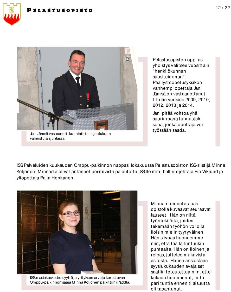 Jani pitää voittoa yhä suurimpana tunnustuksena, jonka opettaja voi työssään saada. ISS Palveluiden kuukauden Omppu-palkinnon nappasi lokakuussa Pelastusopiston ISS-siistijä Minna Koljonen.