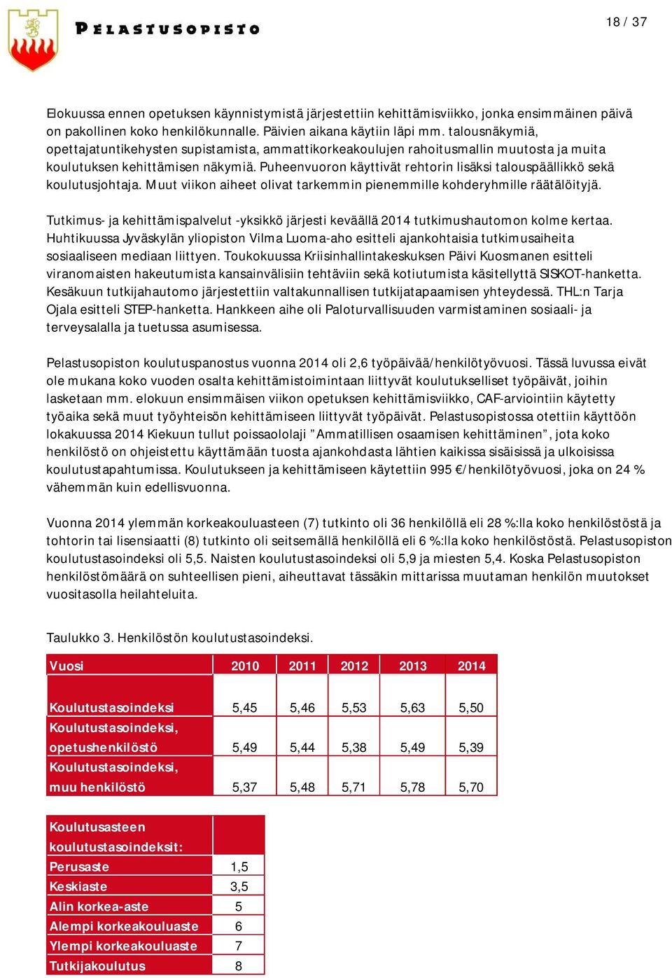 Puheenvuoron käyttivät rehtorin lisäksi talouspäällikkö sekä koulutusjohtaja. Muut viikon aiheet olivat tarkemmin pienemmille kohderyhmille räätälöityjä.