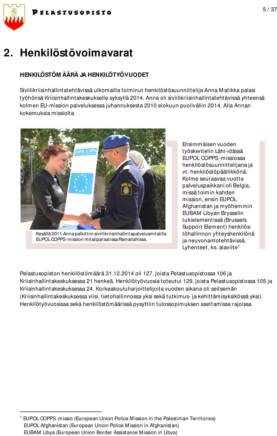 2014. Anna oli siviilikriisinhallintatehtävissä yhteensä kolmen EU-mission palveluksessa juhannuksesta 2010 elokuun puoliväliin 2014. Alla Annan kokemuksia missiolta.