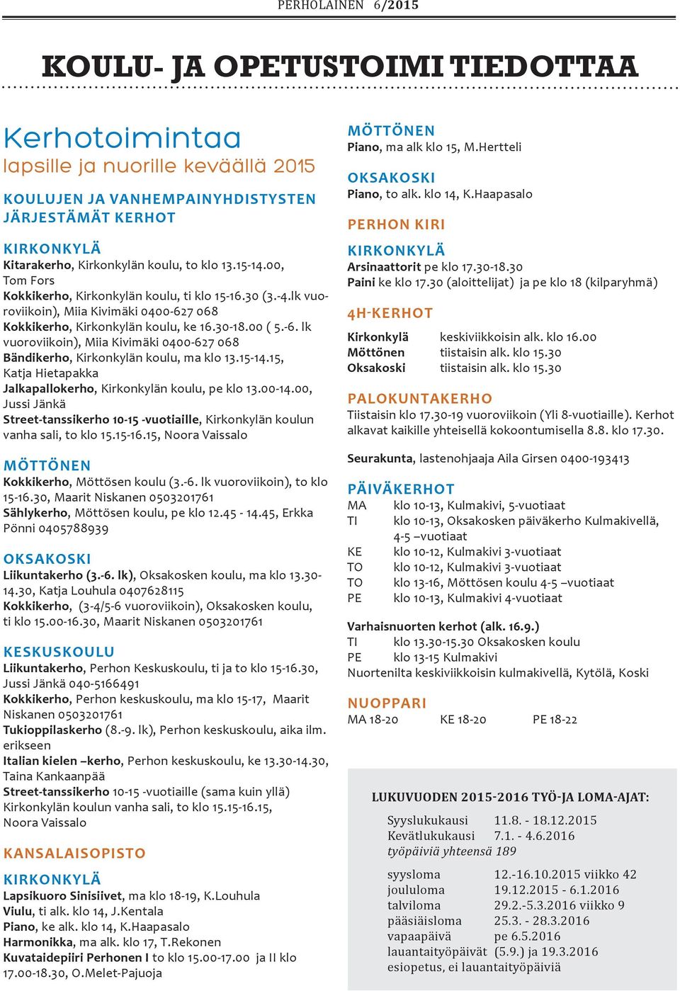 15-14.15, Katja Hietapakka Jalkapallokerho, Kirkonkylän koulu, pe klo 13.00-14.00, Jussi Jänkä Street-tanssikerho 10-15 -vuotiaille, Kirkonkylän koulun vanha sali, to klo 15.15-16.