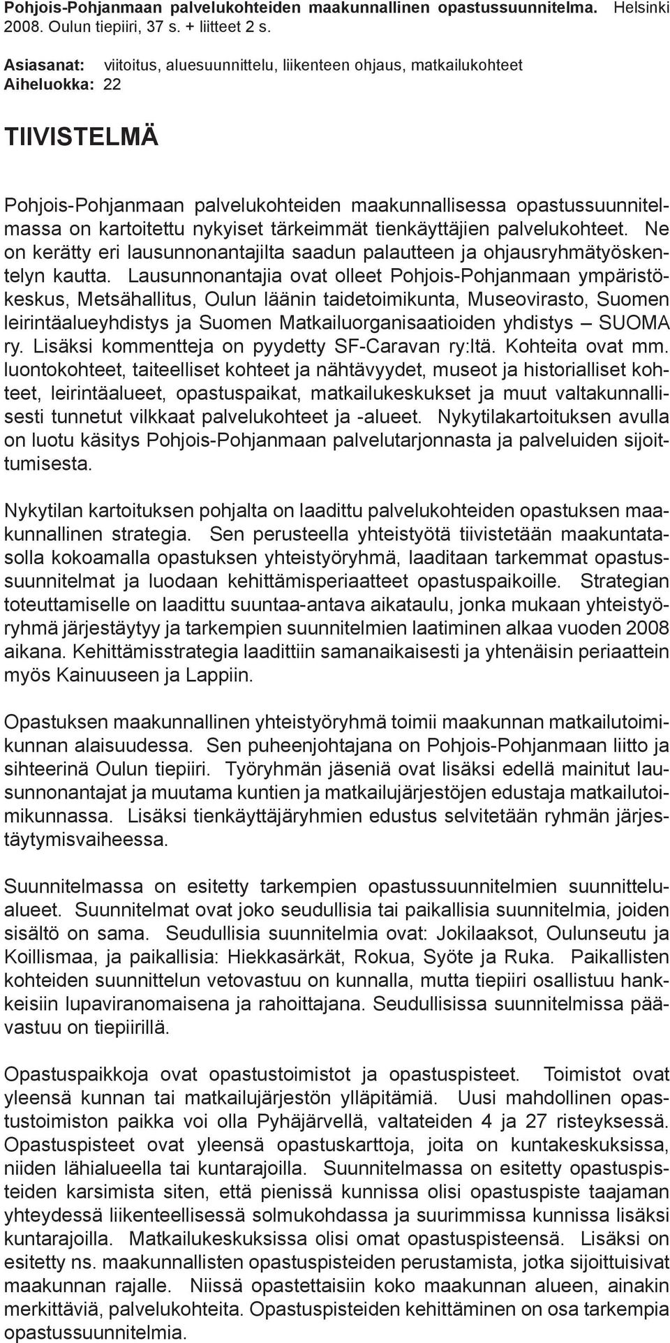 tärkeimmät tienkäyttäjien palvelukohteet. Ne on kerätty eri lausunnonantajilta saadun palautteen ja ohjausryhmätyöskentelyn kautta.