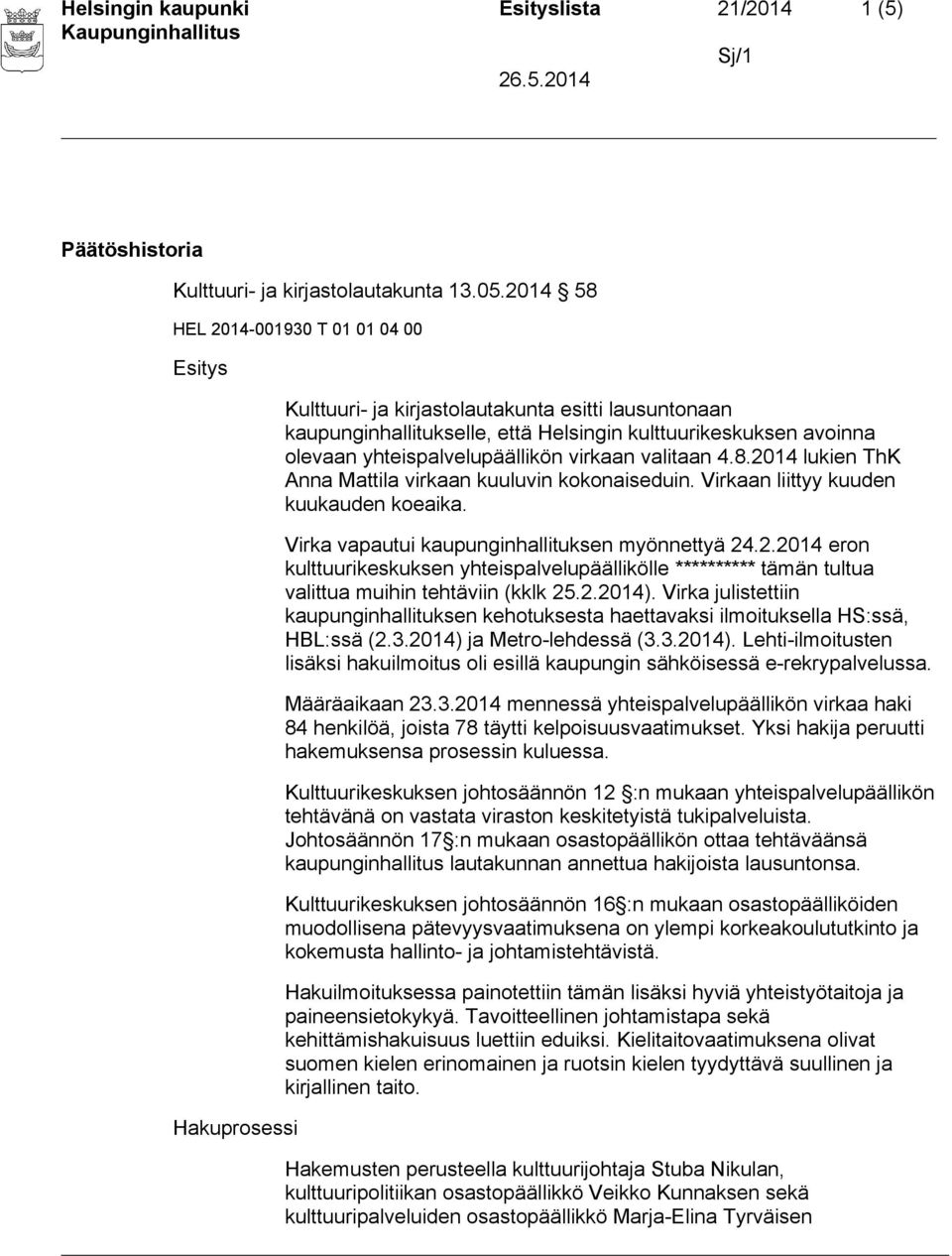 yhteispalvelupäällikön virkaan valitaan 4.8.2014 lukien ThK Anna Mattila virkaan kuuluvin kokonaiseduin. Virkaan liittyy kuuden kuukauden koeaika. Virka vapautui kaupunginhallituksen myönnettyä 24.2.2014 eron kulttuurikeskuksen yhteispalvelupäällikölle ********** tämän tultua valittua muihin tehtäviin (kklk 25.