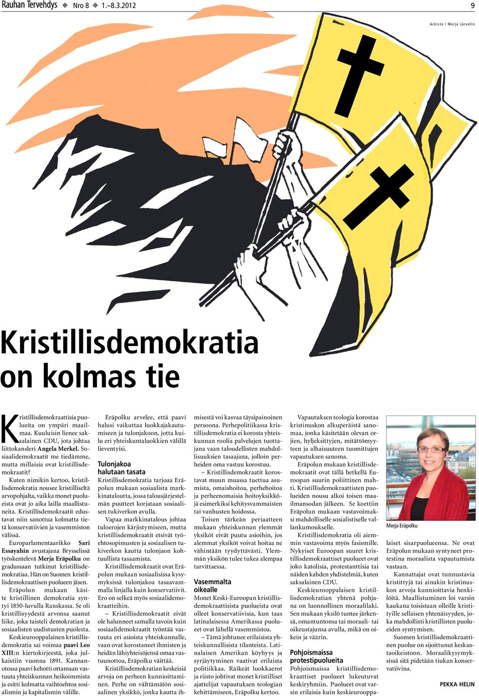 Kuten nimikin kertoo, kristillisdemokratia nousee kristilliseltä arvopohjalta, vaikka monet puolueista ovat jo aika lailla maallistuneita.