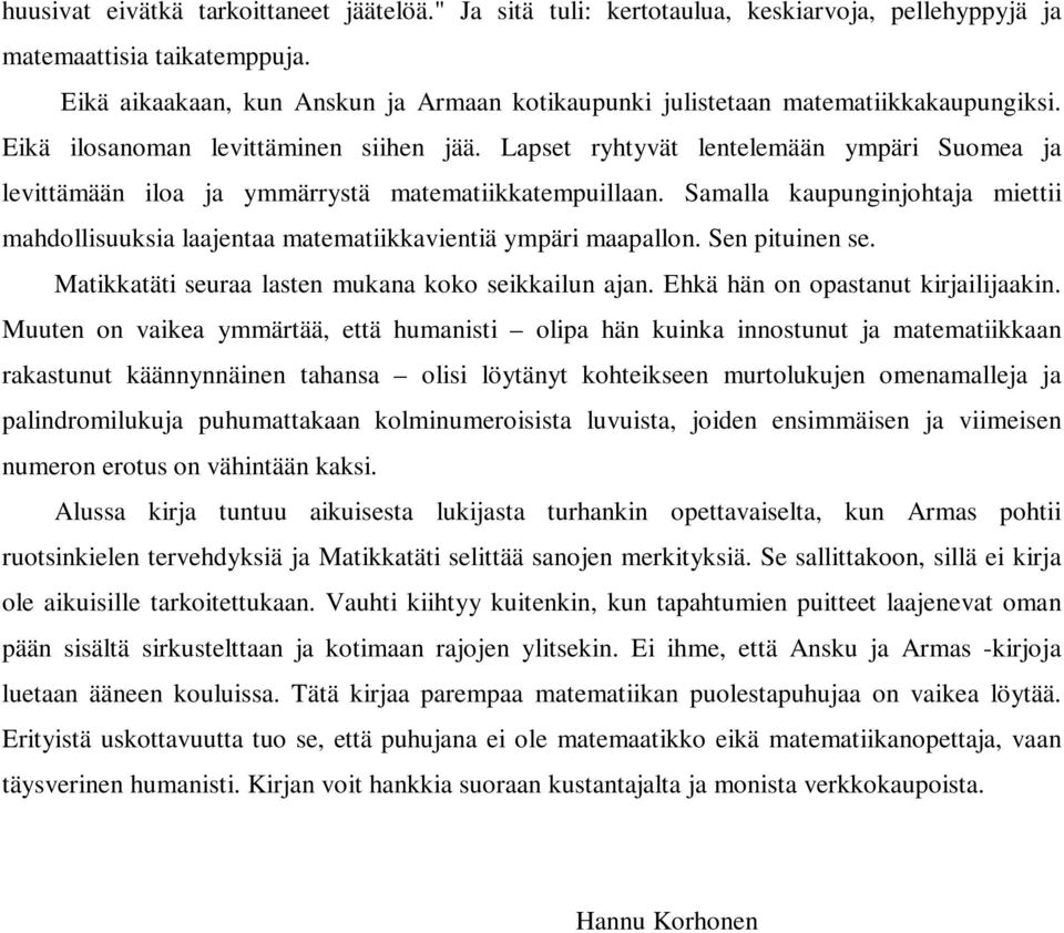 Lapset ryhtyvät lentelemään ympäri Suomea ja levittämään iloa ja ymmärrystä matematiikkatempuillaan. Samalla kaupunginjohtaja miettii mahdollisuuksia laajentaa matematiikkavientiä ympäri maapallon.