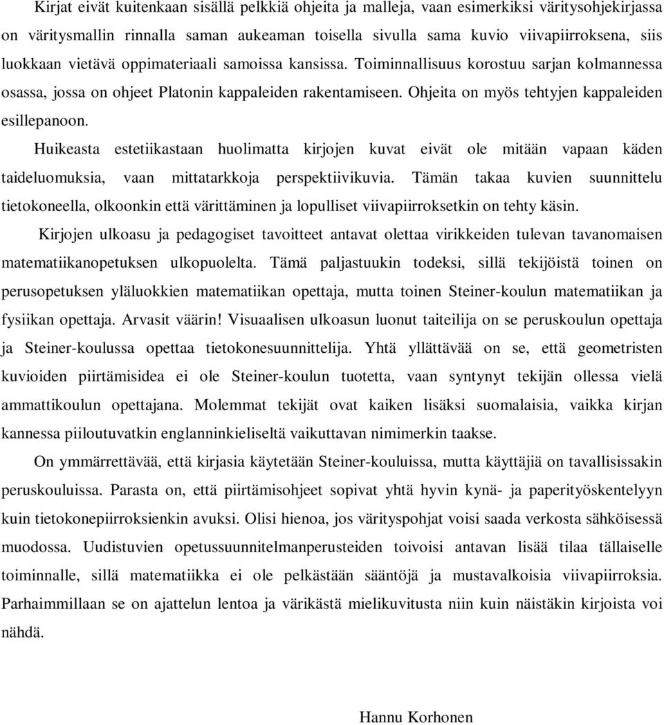 Huikeasta estetiikastaan huolimatta kirjojen kuvat eivät ole mitään vapaan käden taideluomuksia, vaan mittatarkkoja perspektiivikuvia.