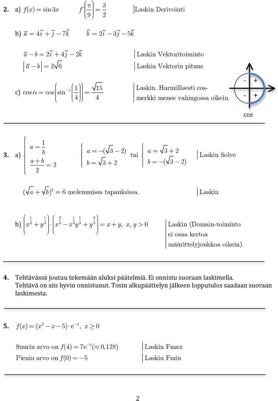 Laskin 1 b) x 3 + y 1 3 2 x 1 3 x 1 3 y 3 + y 2 3 = x + y, x, y > 0 Laskin (Domain-toiminto ei osaa kertoa määrittelyjoukkoa oikein). 4. Tehtävässä joutuu tekemään aluksi päätelmiä.