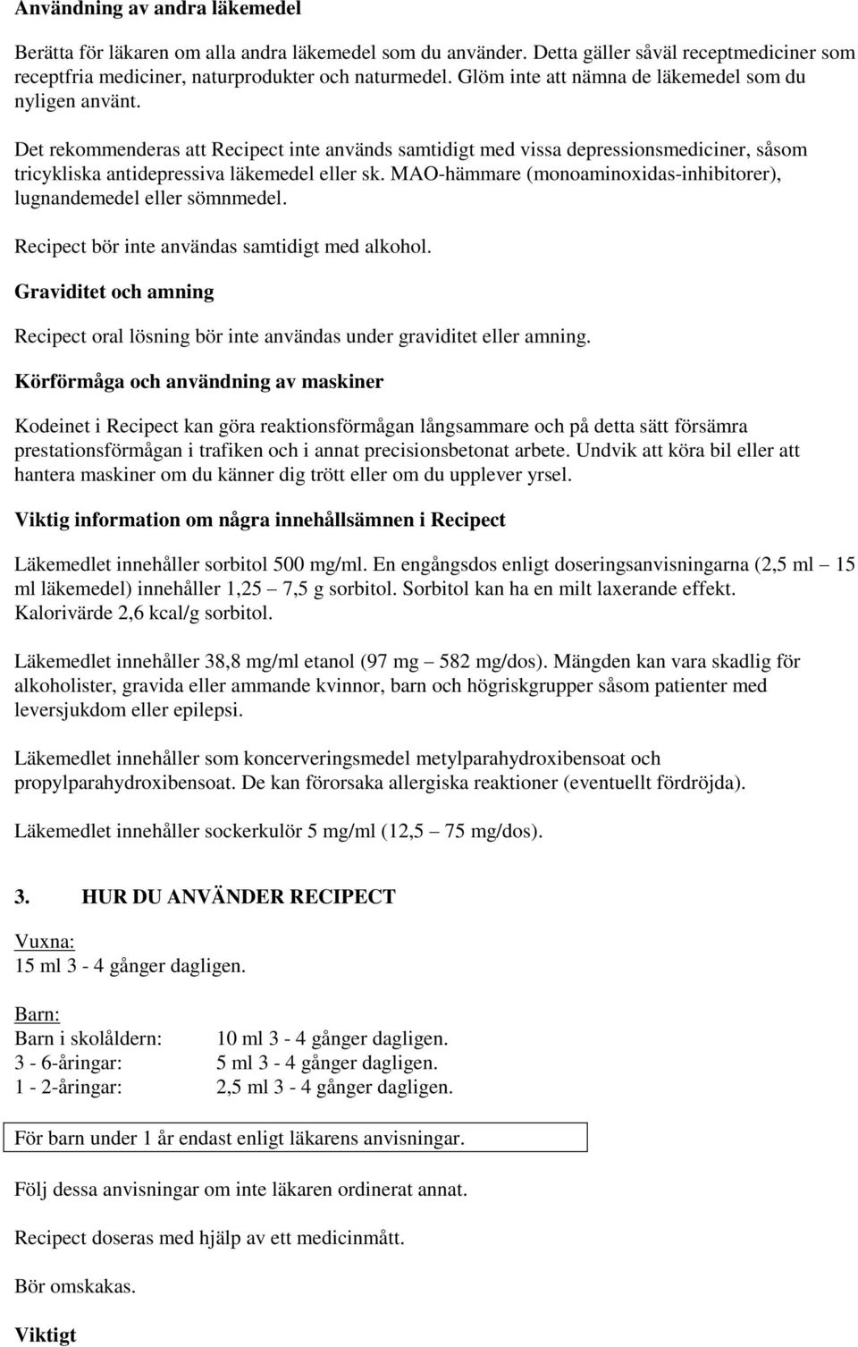 MAO-hämmare (monoaminoxidas-inhibitorer), lugnandemedel eller sömnmedel. Recipect bör inte användas samtidigt med alkohol.