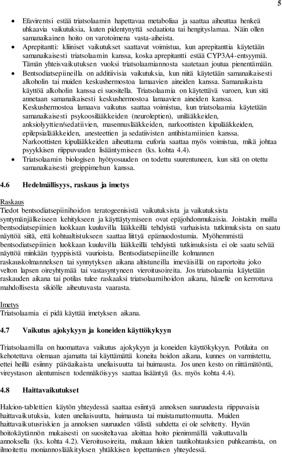 Aprepitantti: kliiniset vaikutukset saattavat voimistua, kun aprepitanttia käytetään samanaikaisesti triatsolaamin kanssa, koska aprepitantti estää CYP3A4-entsyymiä.