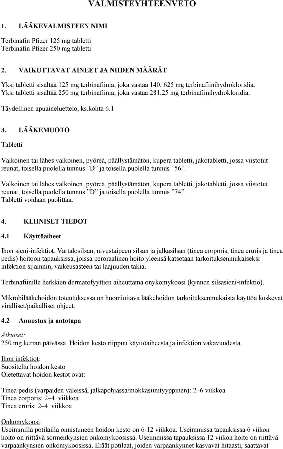 Yksi tabletti sisältää 250 mg terbinafiinia, joka vastaa 281,25 mg terbinafiinihydrokloridia. Täydellinen apuaineluettelo, ks.kohta 6.1 3.