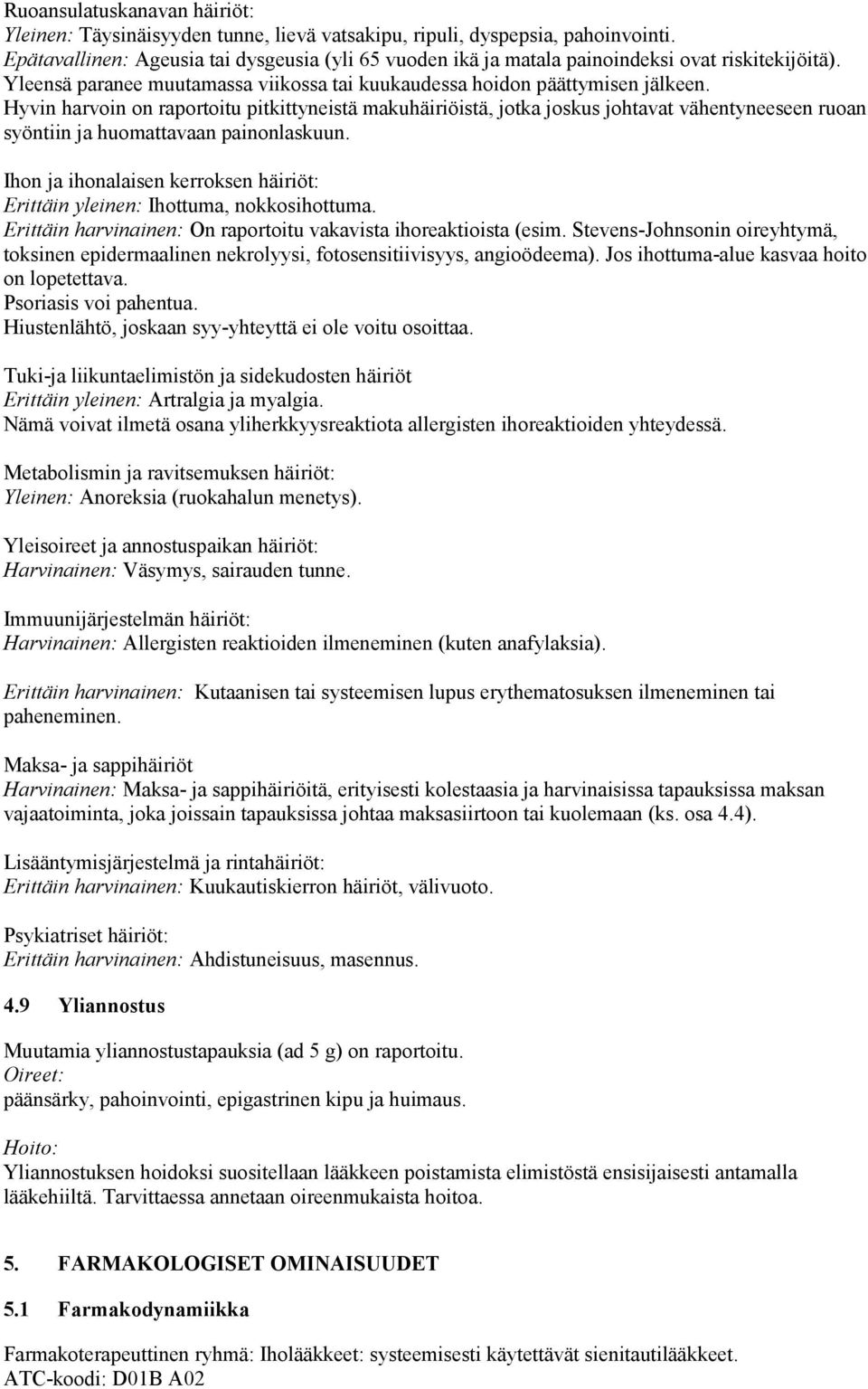 Hyvin harvoin on raportoitu pitkittyneistä makuhäiriöistä, jotka joskus johtavat vähentyneeseen ruoan syöntiin ja huomattavaan painonlaskuun.