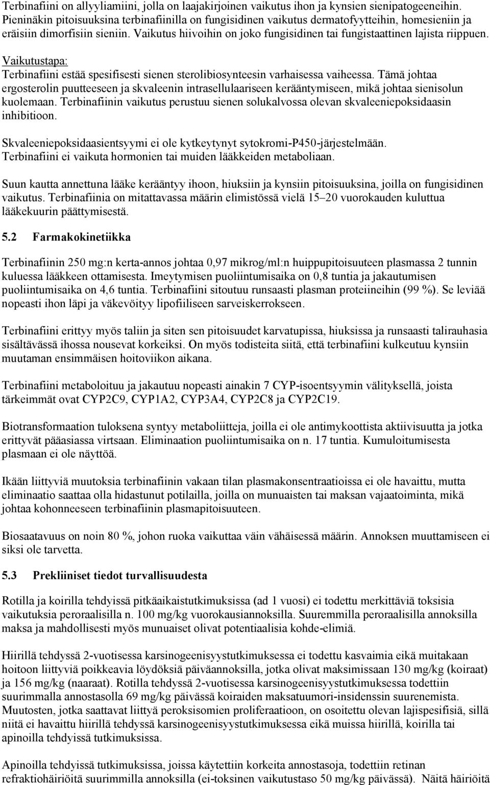 Vaikutus hiivoihin on joko fungisidinen tai fungistaattinen lajista riippuen. Vaikutustapa: Terbinafiini estää spesifisesti sienen sterolibiosynteesin varhaisessa vaiheessa.