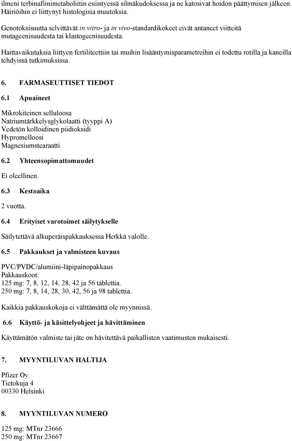 Haittavaikutuksia liittyen fertiliteettiin tai muihin lisääntymisparametreihin ei todettu rotilla ja kaneilla tehdyissä tutkimuksissa. 6. FARMASEUTTISET TIEDOT 6.