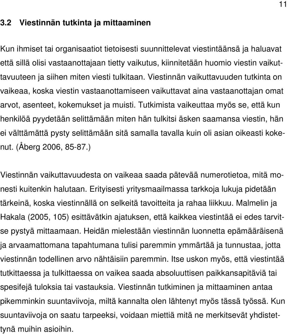 Viestinnän vaikuttavuuden tutkinta on vaikeaa, koska viestin vastaanottamiseen vaikuttavat aina vastaanottajan omat arvot, asenteet, kokemukset ja muisti.