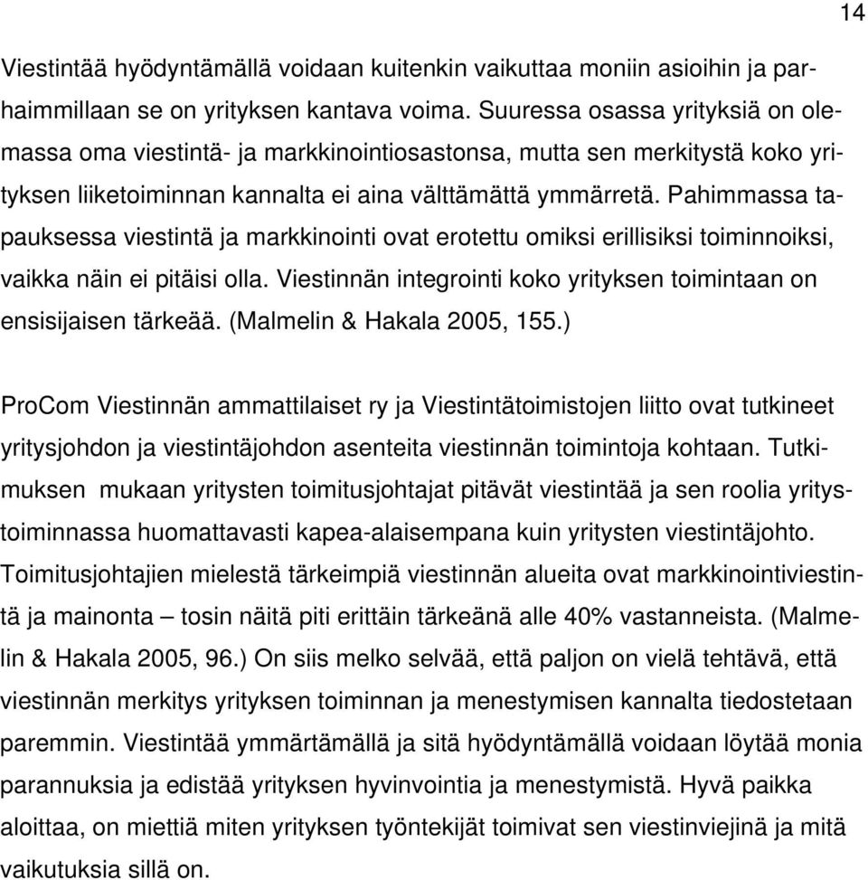 Pahimmassa tapauksessa viestintä ja markkinointi ovat erotettu omiksi erillisiksi toiminnoiksi, vaikka näin ei pitäisi olla. Viestinnän integrointi koko yrityksen toimintaan on ensisijaisen tärkeää.