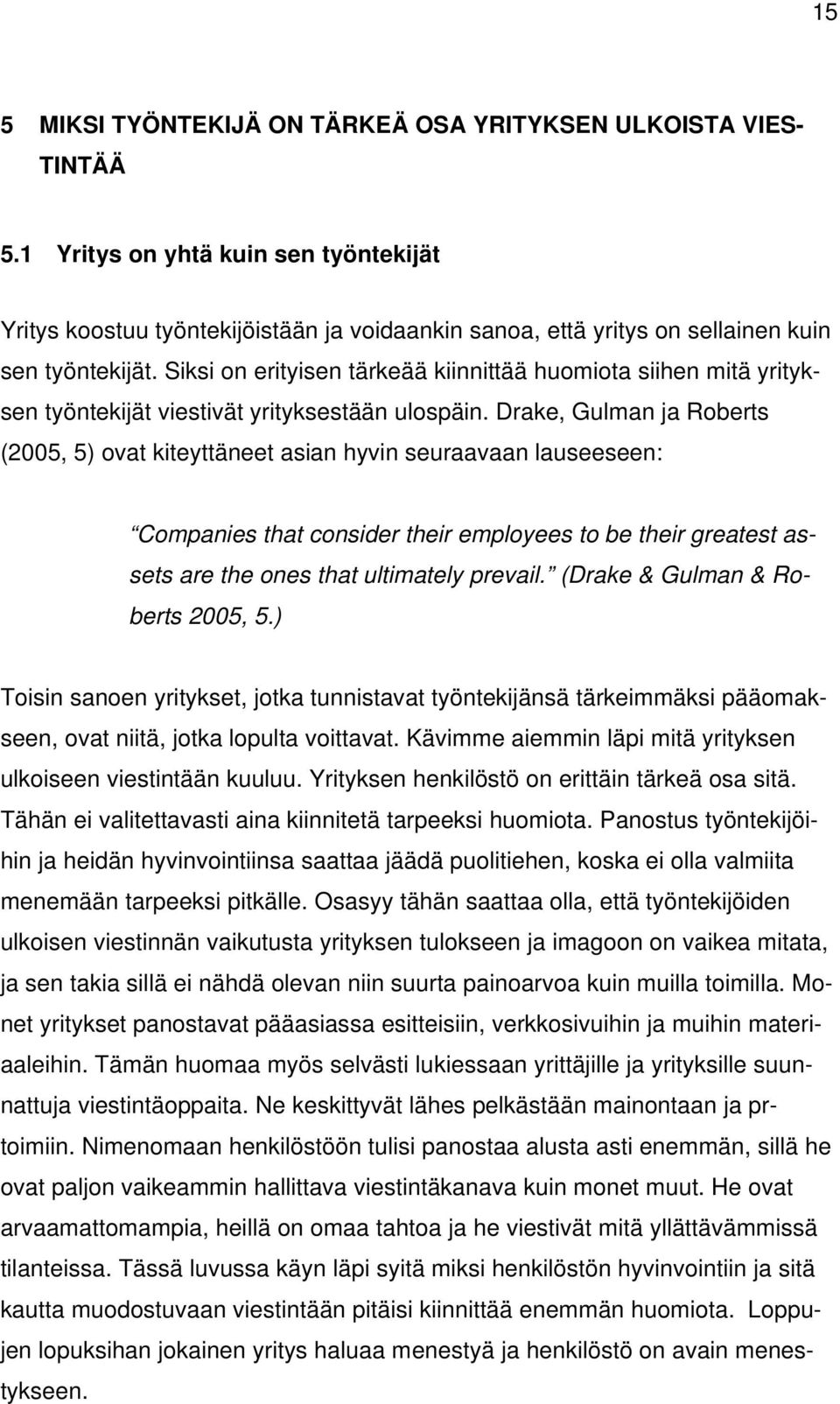 Siksi on erityisen tärkeää kiinnittää huomiota siihen mitä yrityksen työntekijät viestivät yrityksestään ulospäin.