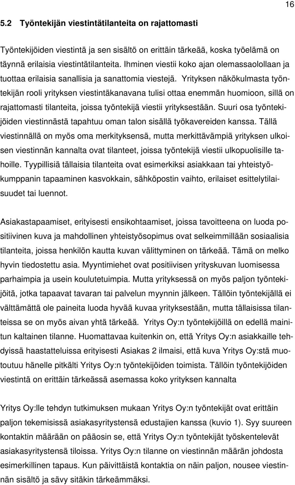 Yrityksen näkökulmasta työntekijän rooli yrityksen viestintäkanavana tulisi ottaa enemmän huomioon, sillä on rajattomasti tilanteita, joissa työntekijä viestii yrityksestään.