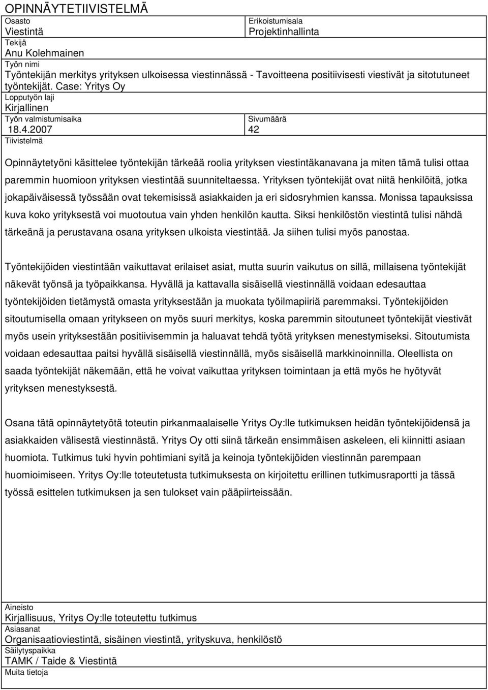 2007 42 Tiivistelmä Sivumäärä Opinnäytetyöni käsittelee työntekijän tärkeää roolia yrityksen viestintäkanavana ja miten tämä tulisi ottaa paremmin huomioon yrityksen viestintää suunniteltaessa.